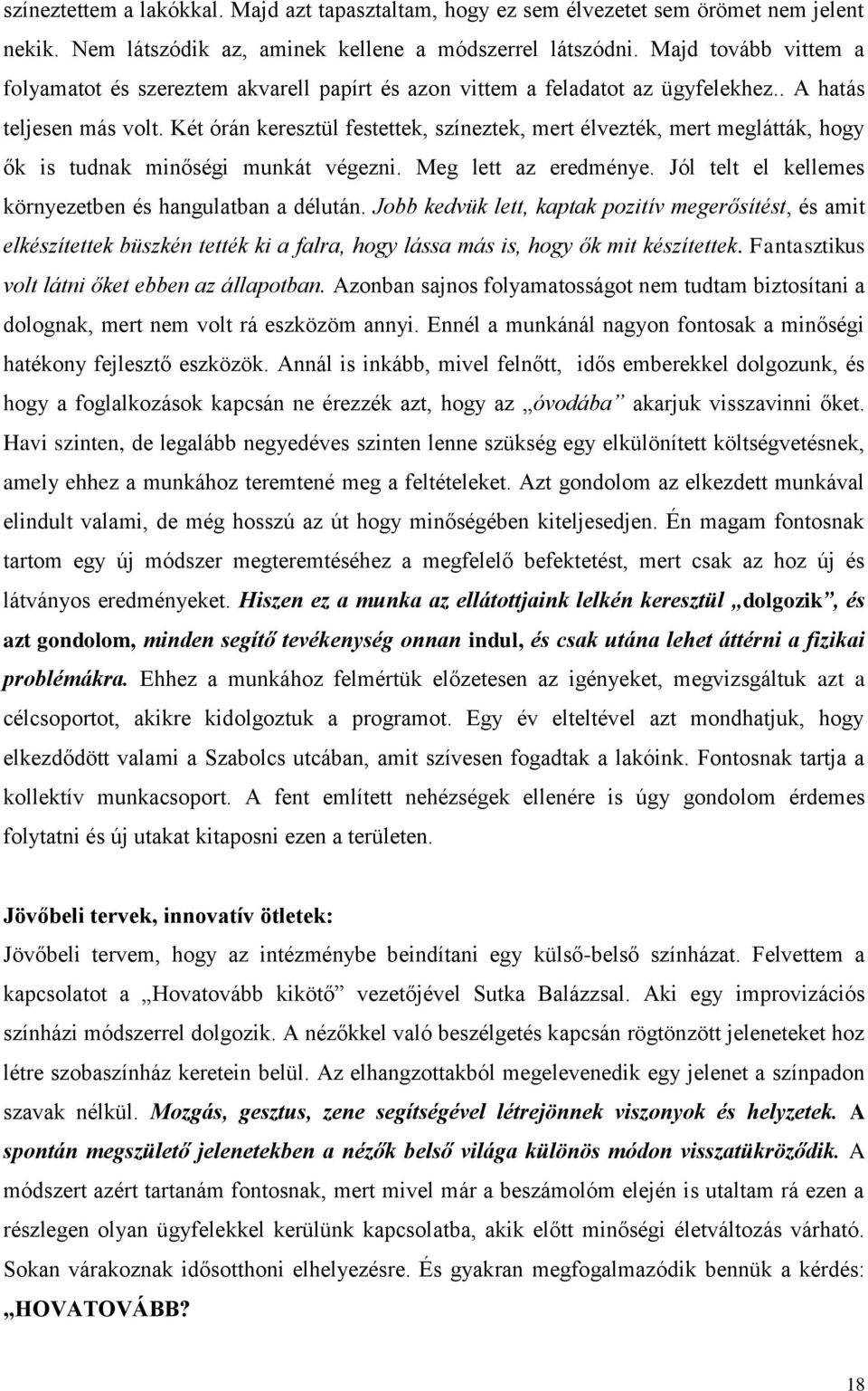 Két órán keresztül festettek, színeztek, mert élvezték, mert meglátták, hogy ők is tudnak minőségi munkát végezni. Meg lett az eredménye. Jól telt el kellemes környezetben és hangulatban a délután.