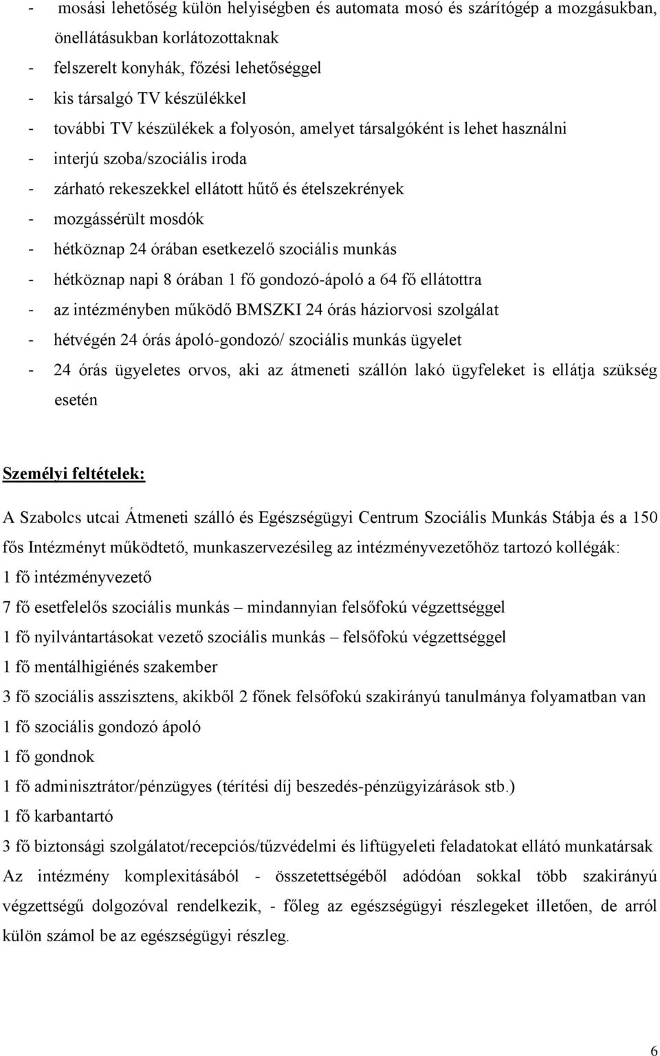 esetkezelő szociális munkás - hétköznap napi 8 órában 1 fő gondozó-ápoló a 64 fő ellátottra - az intézményben működő BMSZKI 24 órás háziorvosi szolgálat - hétvégén 24 órás ápoló-gondozó/ szociális