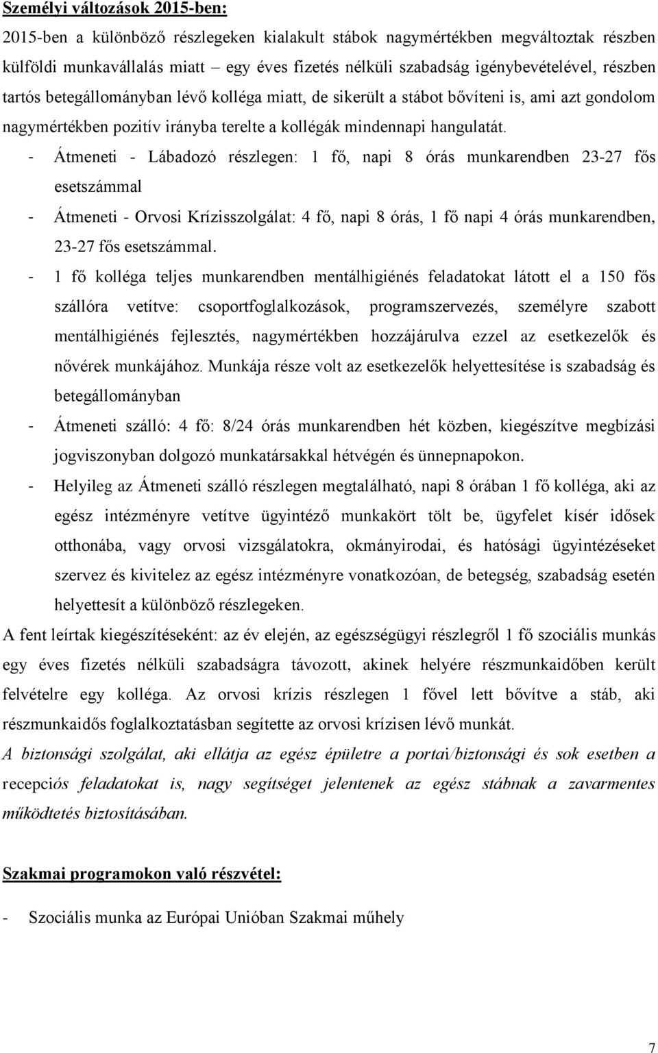 - Átmeneti - Lábadozó részlegen: 1 fő, napi 8 órás munkarendben 23-27 fős esetszámmal - Átmeneti - Orvosi Krízisszolgálat: 4 fő, napi 8 órás, 1 fő napi 4 órás munkarendben, 23-27 fős esetszámmal.