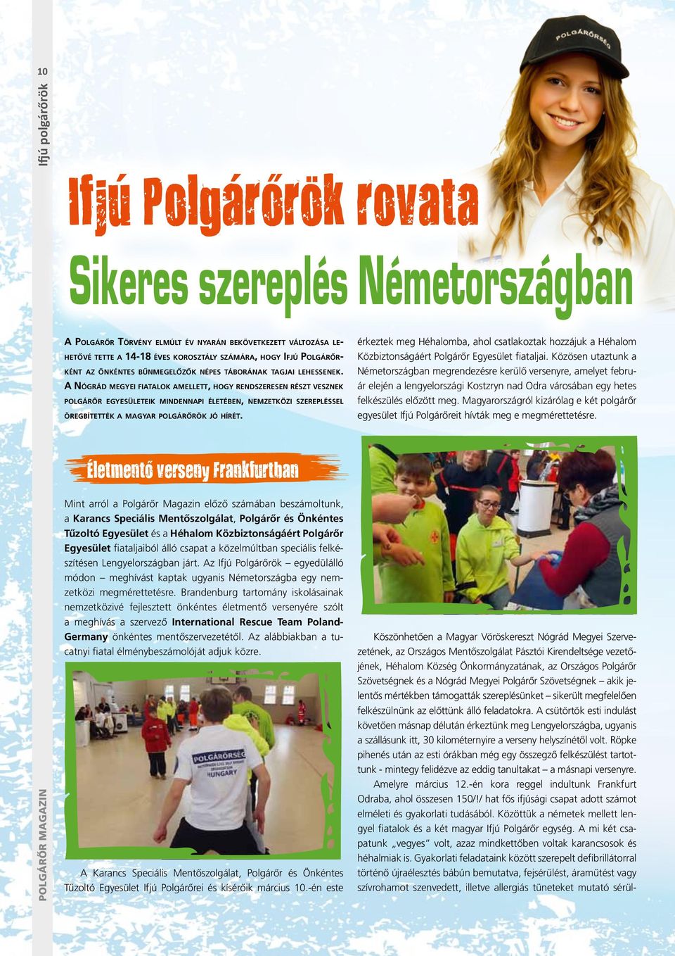 A Nógrád megyei fiatalok amellett, hogy rendszeresen részt vesznek polgárőr egyesületeik mindennapi életében, nemzetközi szerepléssel öregbítették a magyar polgárőrök jó hírét.