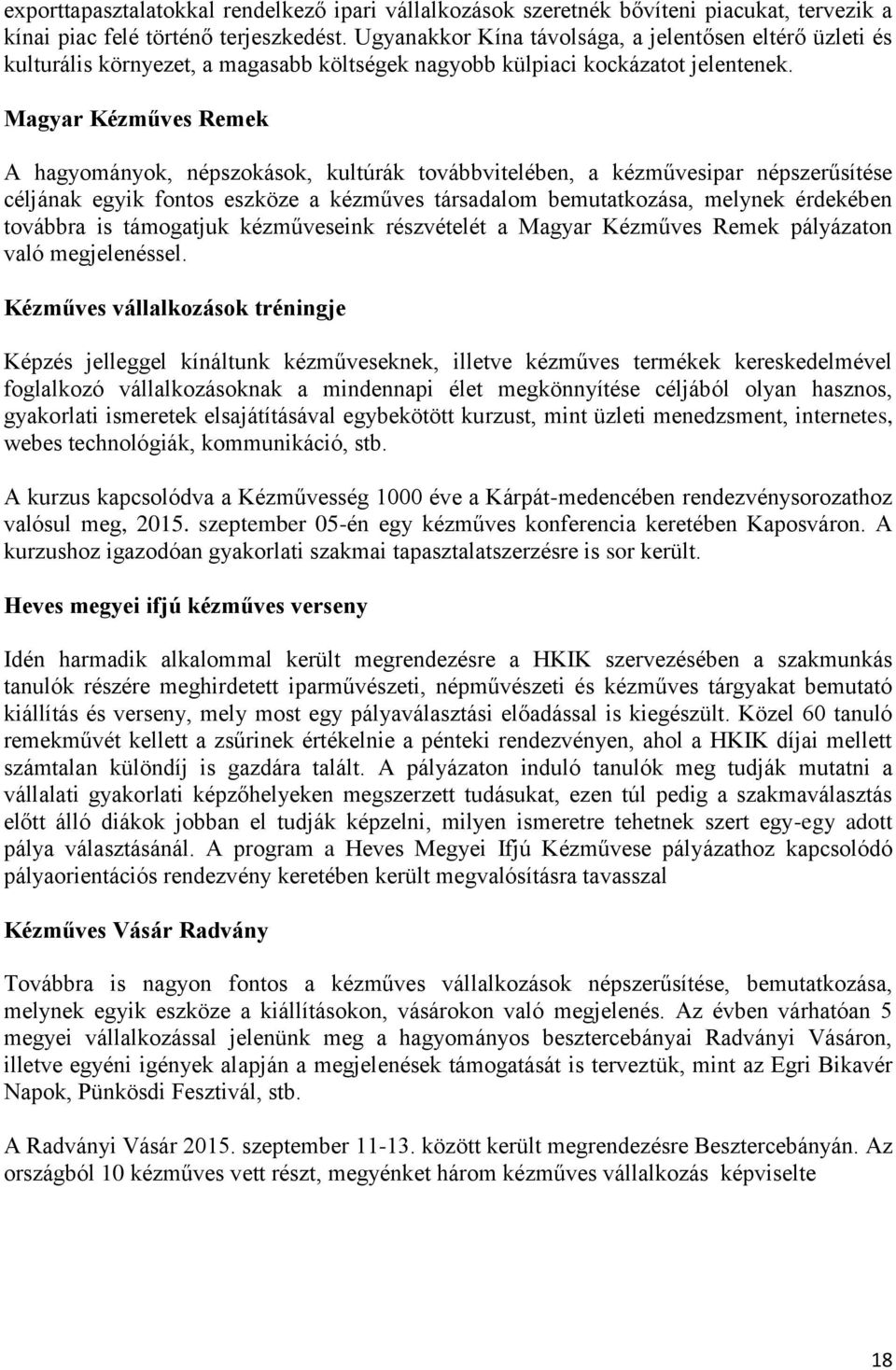 Magyar Kézműves Remek A hagyományok, népszokások, kultúrák továbbvitelében, a kézművesipar népszerűsítése céljának egyik fontos eszköze a kézműves társadalom bemutatkozása, melynek érdekében továbbra