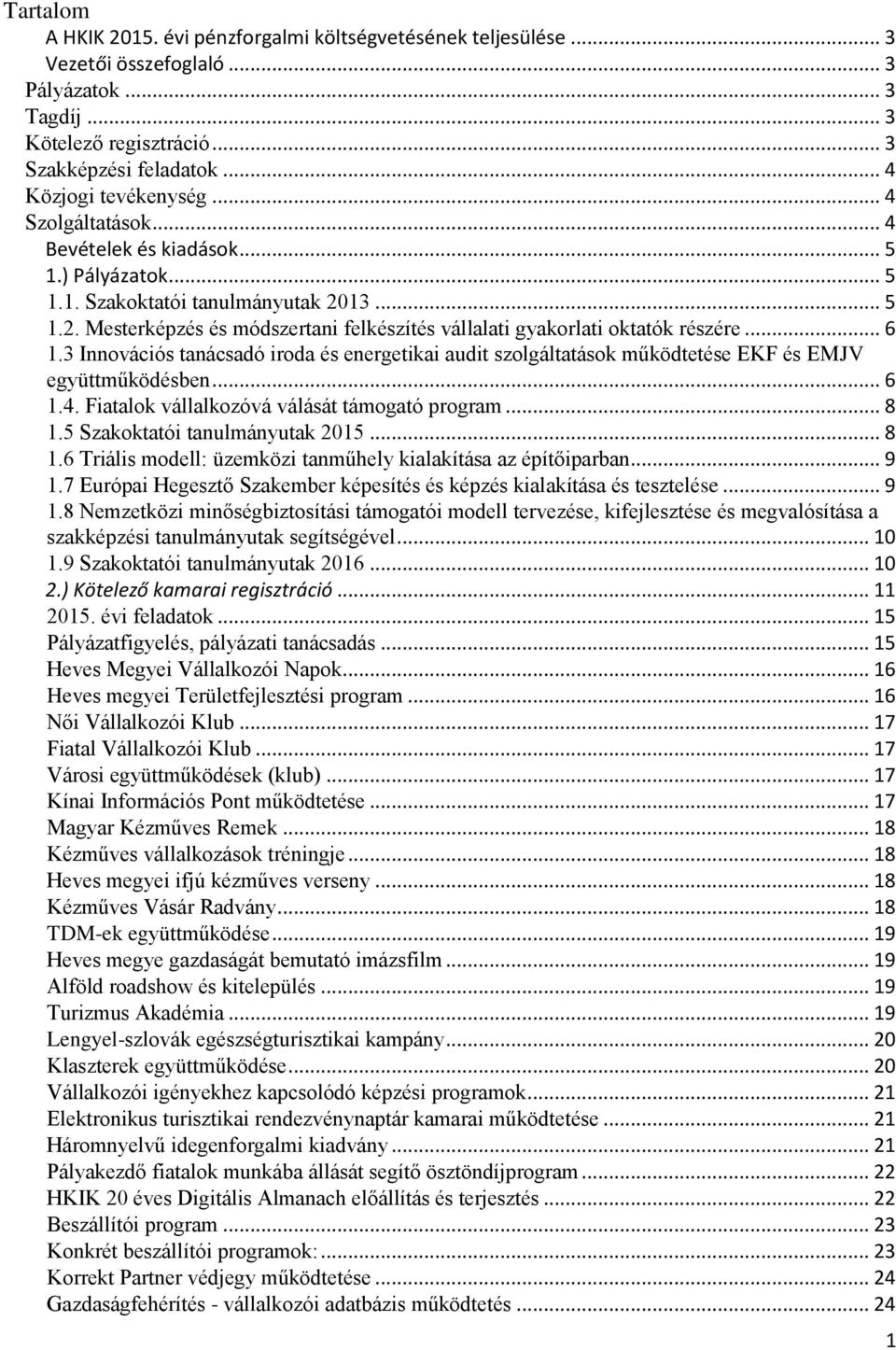 3 Innovációs tanácsadó iroda és energetikai audit szolgáltatások működtetése EKF és EMJV együttműködésben... 6 1.4. Fiatalok vállalkozóvá válását támogató program... 8 1.