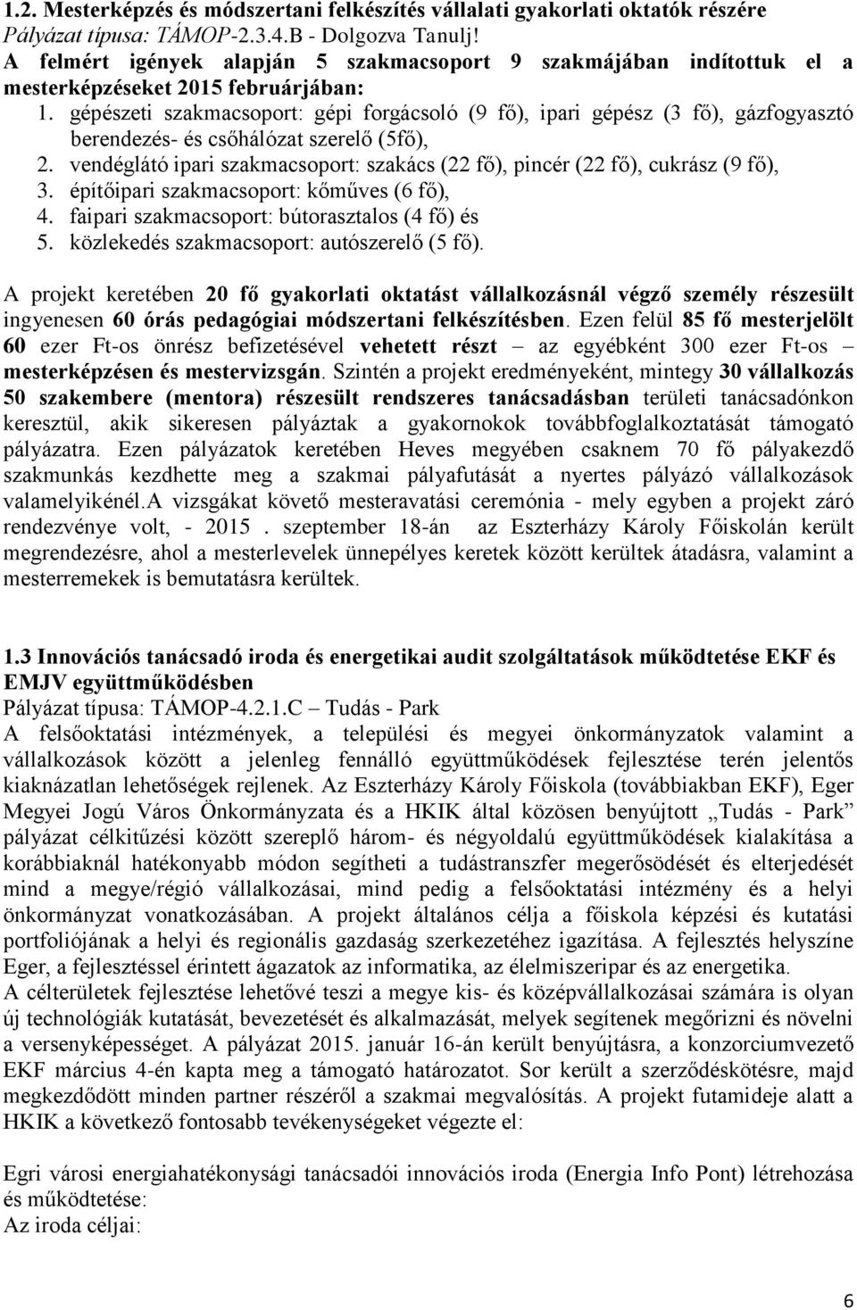 gépészeti szakmacsoport: gépi forgácsoló (9 fő), ipari gépész (3 fő), gázfogyasztó berendezés- és csőhálózat szerelő (5fő), 2.