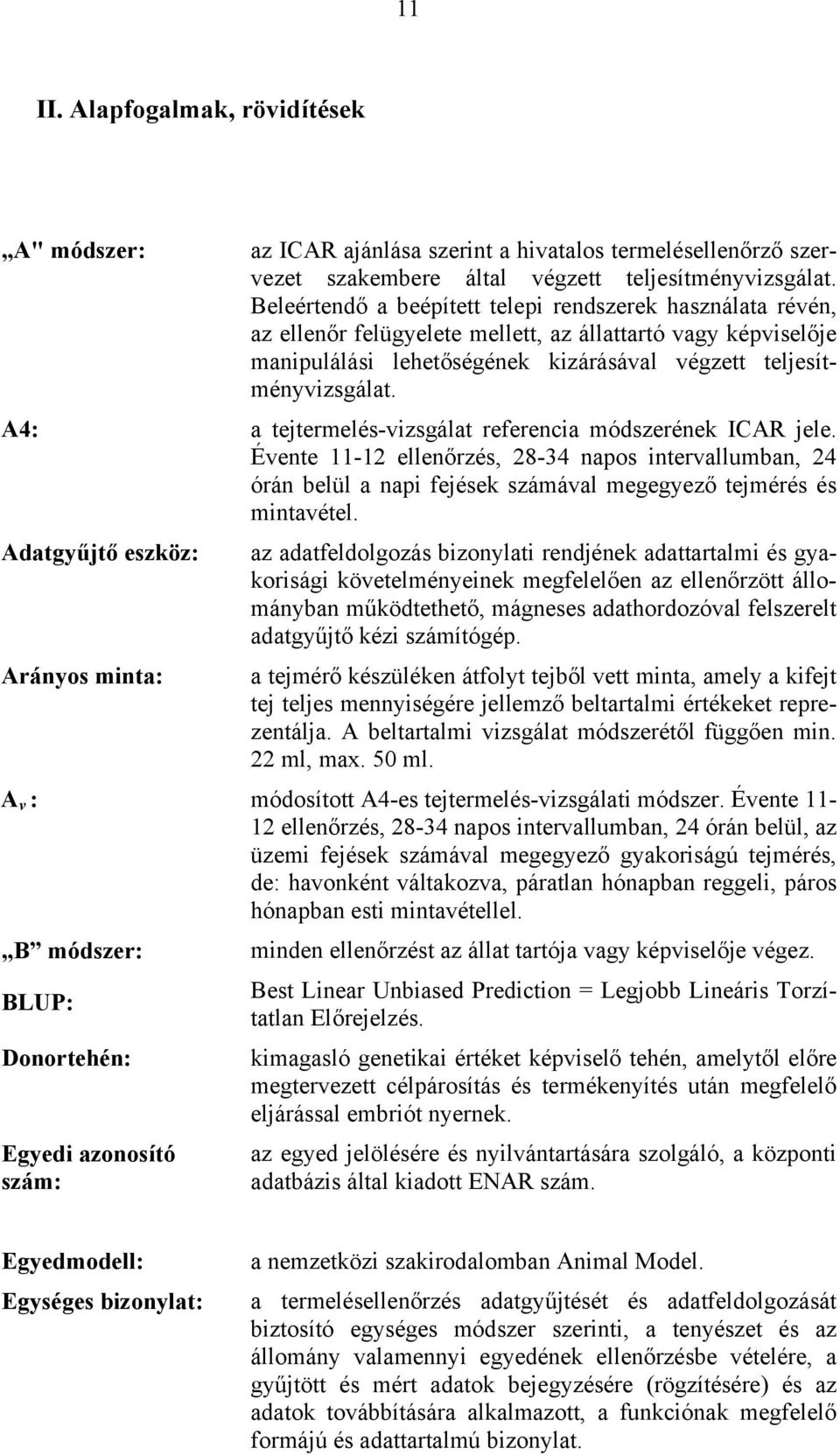 A4: a tejtermelés-vizsgálat referencia módszerének ICAR jele. Évente 11-12 ellenőrzés, 28-34 napos intervallumban, 24 órán belül a napi fejések számával megegyező tejmérés és mintavétel.