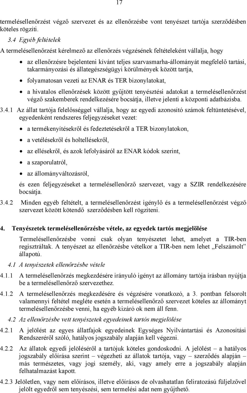 takarmányozási és állategészségügyi körülmények között tartja, folyamatosan vezeti az ENAR és TER bizonylatokat, a hivatalos ellenőrzések között gyűjtött tenyésztési adatokat a termelésellenőrzést