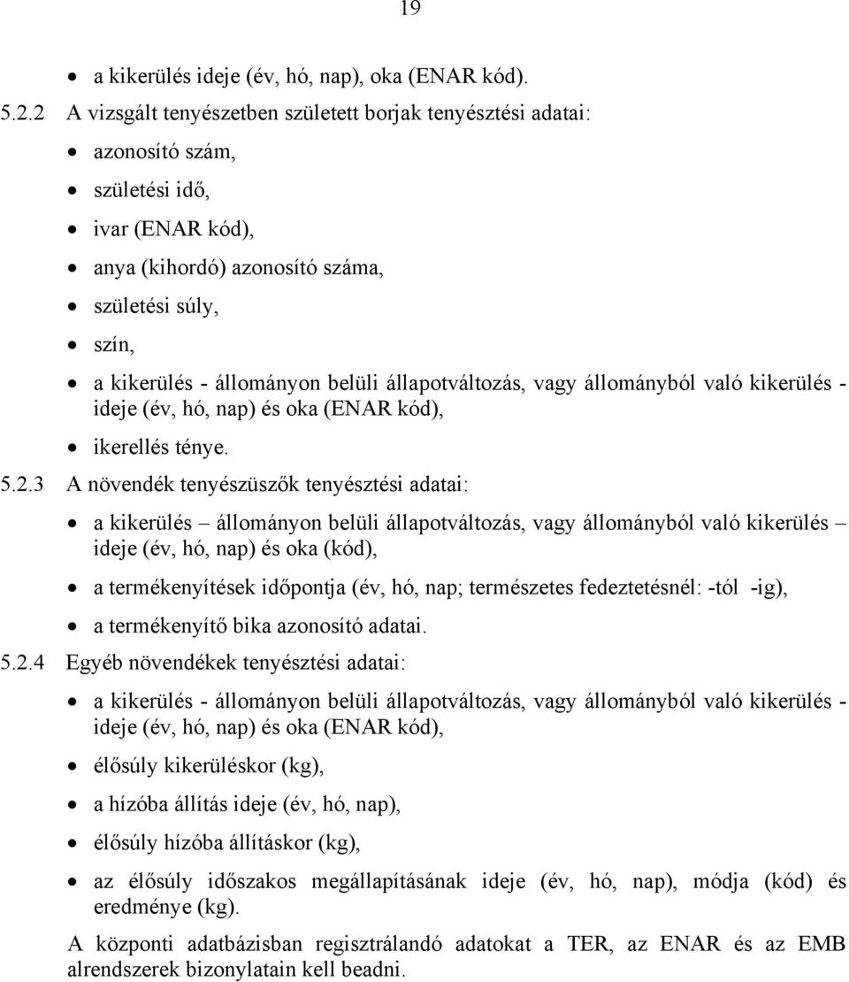 állapotváltozás, vagy állományból való kikerülés - ideje (év, hó, nap) és oka (ENAR kód), ikerellés ténye. 5.2.