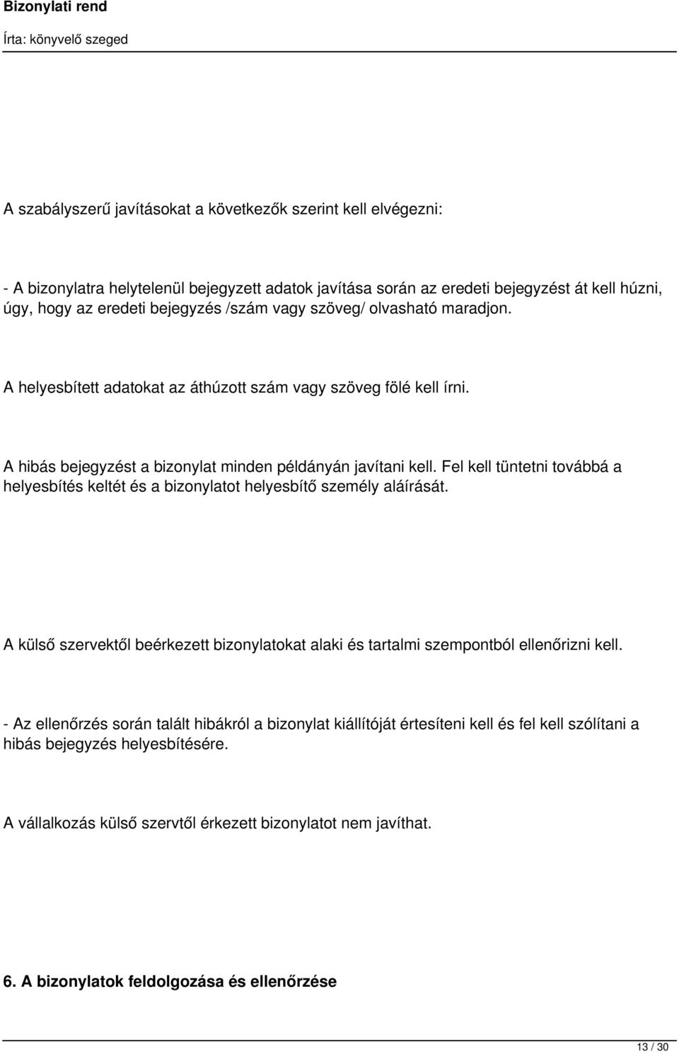 Fel kell tüntetni továbbá a helyesbítés keltét és a bizonylatot helyesbítő személy aláírását. A külső szervektől beérkezett bizonylatokat alaki és tartalmi szempontból ellenőrizni kell.