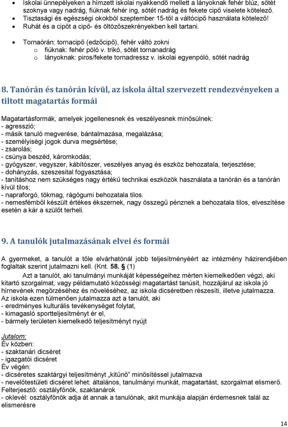 Tornaórán: tornacipő (edzőcipő), fehér váltó zokni o fiúknak: fehér póló v. trikó, sötét tornanadrág o lányoknak: piros/fekete tornadressz v. iskolai egyenpóló, sötét nadrág 8.