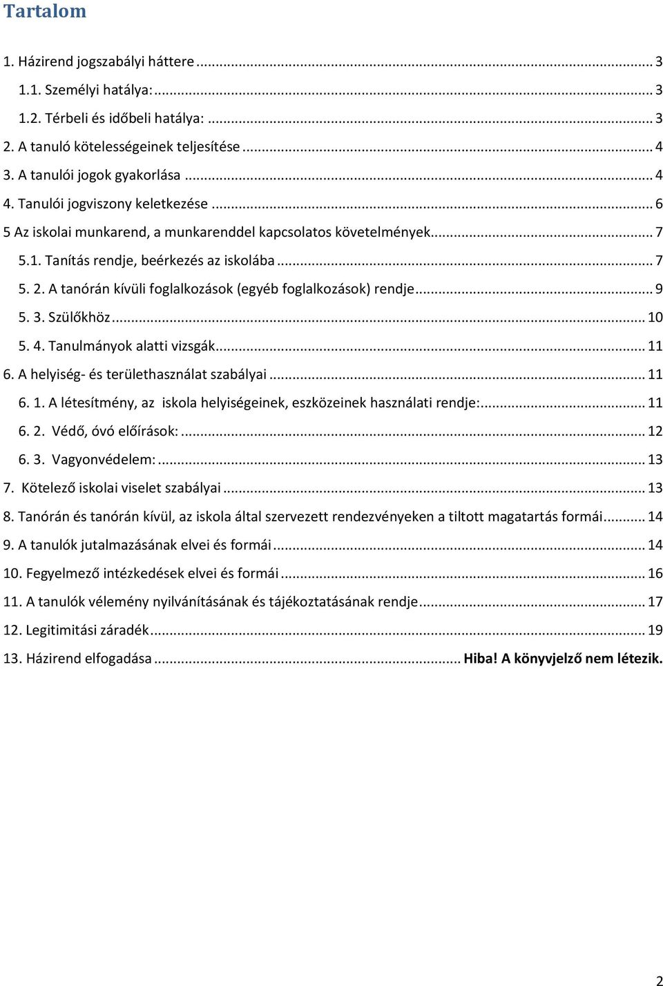 A tanórán kívüli foglalkozások (egyéb foglalkozások) rendje... 9 5. 3. Szülőkhöz... 10 5. 4. Tanulmányok alatti vizsgák... 11 6. A helyiség- és területhasználat szabályai... 11 6. 1. A létesítmény, az iskola helyiségeinek, eszközeinek használati rendje:.