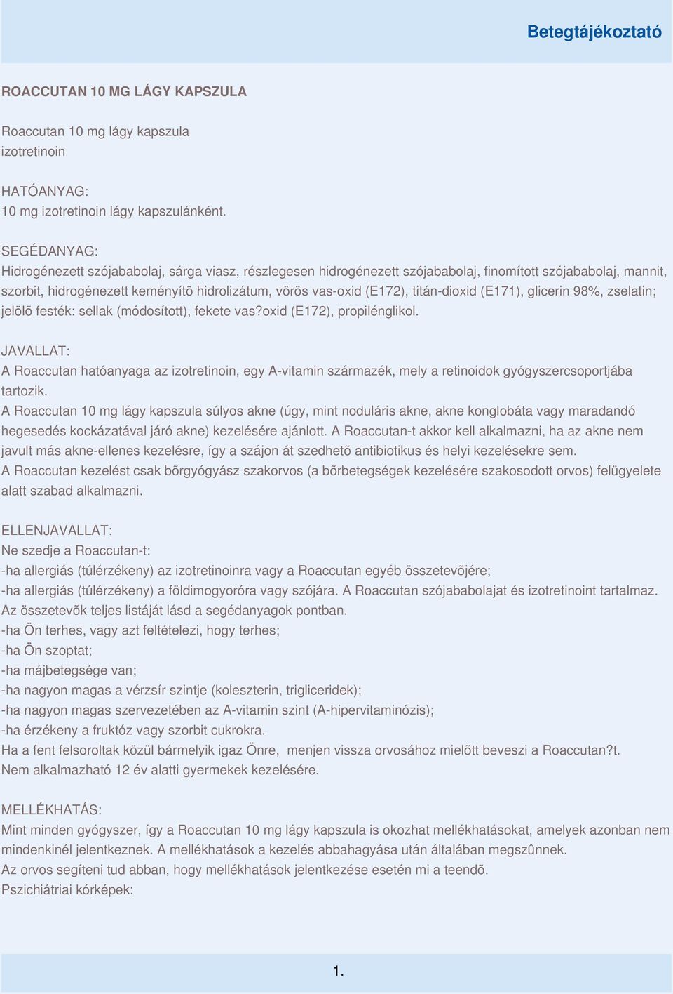 titán-dioxid (E171), glicerin 98%, zselatin; jelölõ festék: sellak (módosított), fekete vas?oxid (E172), propilénglikol.