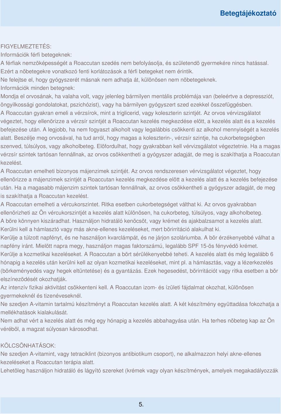 Információk minden betegnek: Mondja el orvosának, ha valaha volt, vagy jelenleg bármilyen mentális problémája van (beleértve a depressziót, öngyilkossági gondolatokat, pszichózist), vagy ha bármilyen