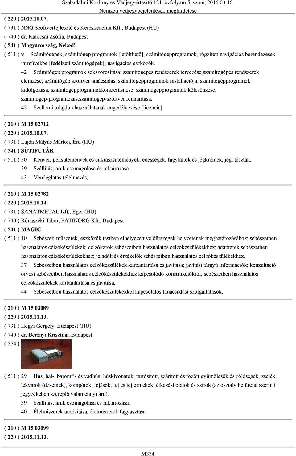 42 Számítógép programok sokszorosítása; számítógépes rendszerek tervezése;számítógépes rendszerek elemzése; számítógép szoftver tanácsadás; számítógépprogramok installációja; számítógépprogramok