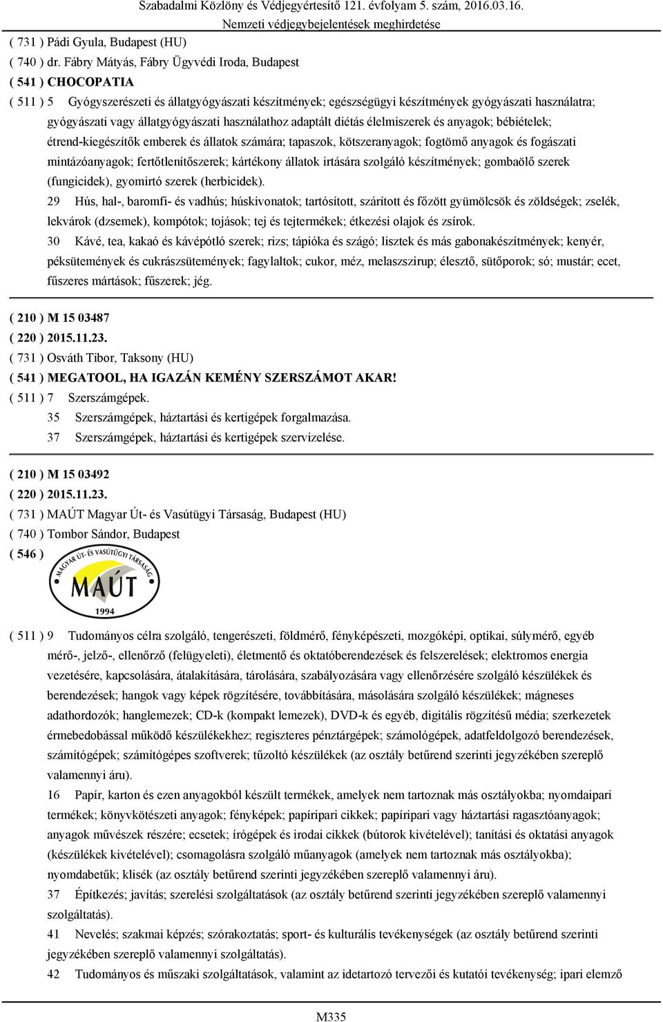 állatgyógyászati használathoz adaptált diétás élelmiszerek és anyagok; bébiételek; étrend-kiegészítők emberek és állatok számára; tapaszok, kötszeranyagok; fogtömő anyagok és fogászati