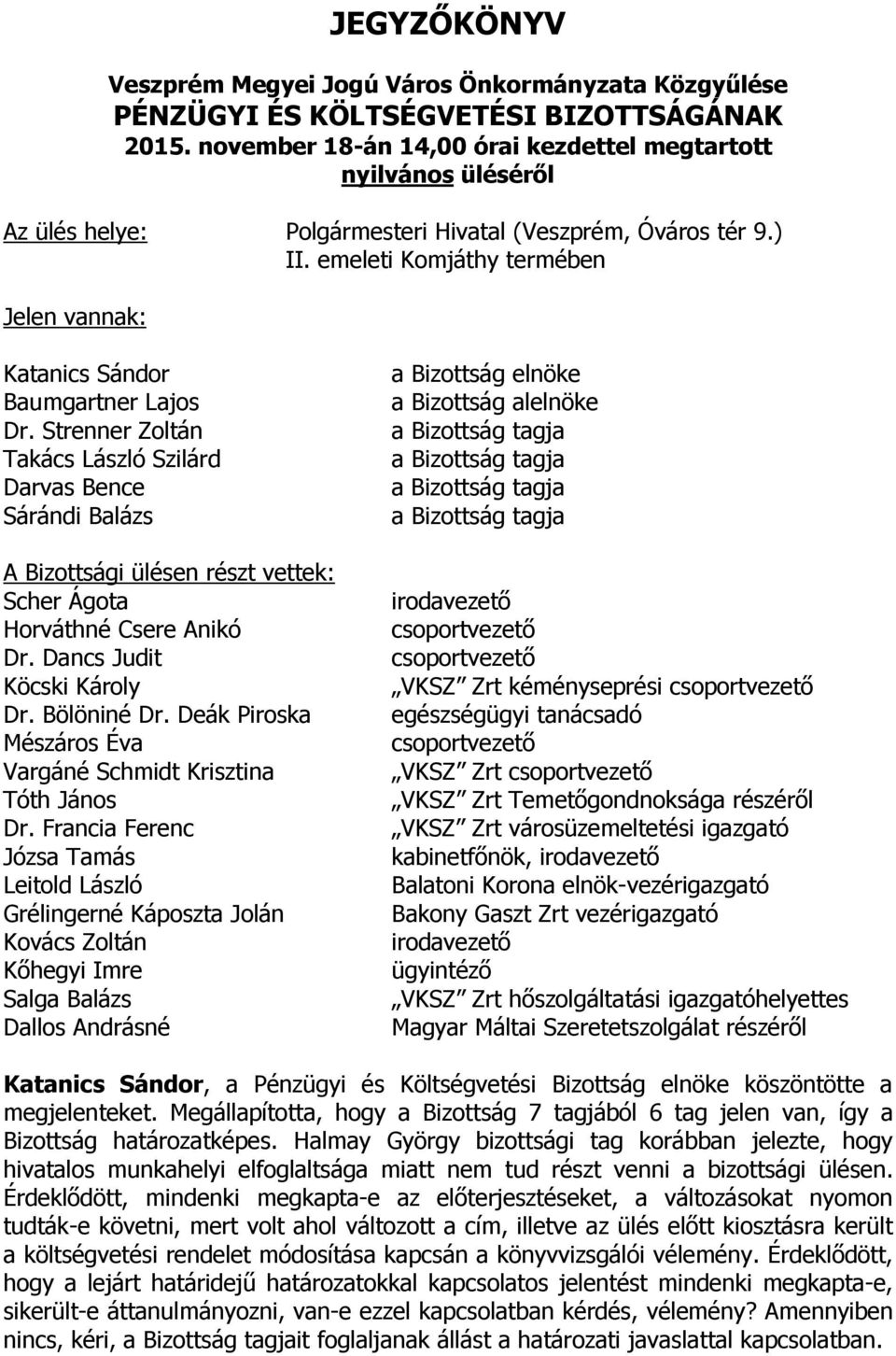 Strenner Zoltán Takács László Szilárd Darvas Bence Sárándi Balázs A Bizottsági ülésen részt vettek: Scher Ágota Horváthné Csere Anikó Dr. Dancs Judit Köcski Károly Dr. Bölöniné Dr.