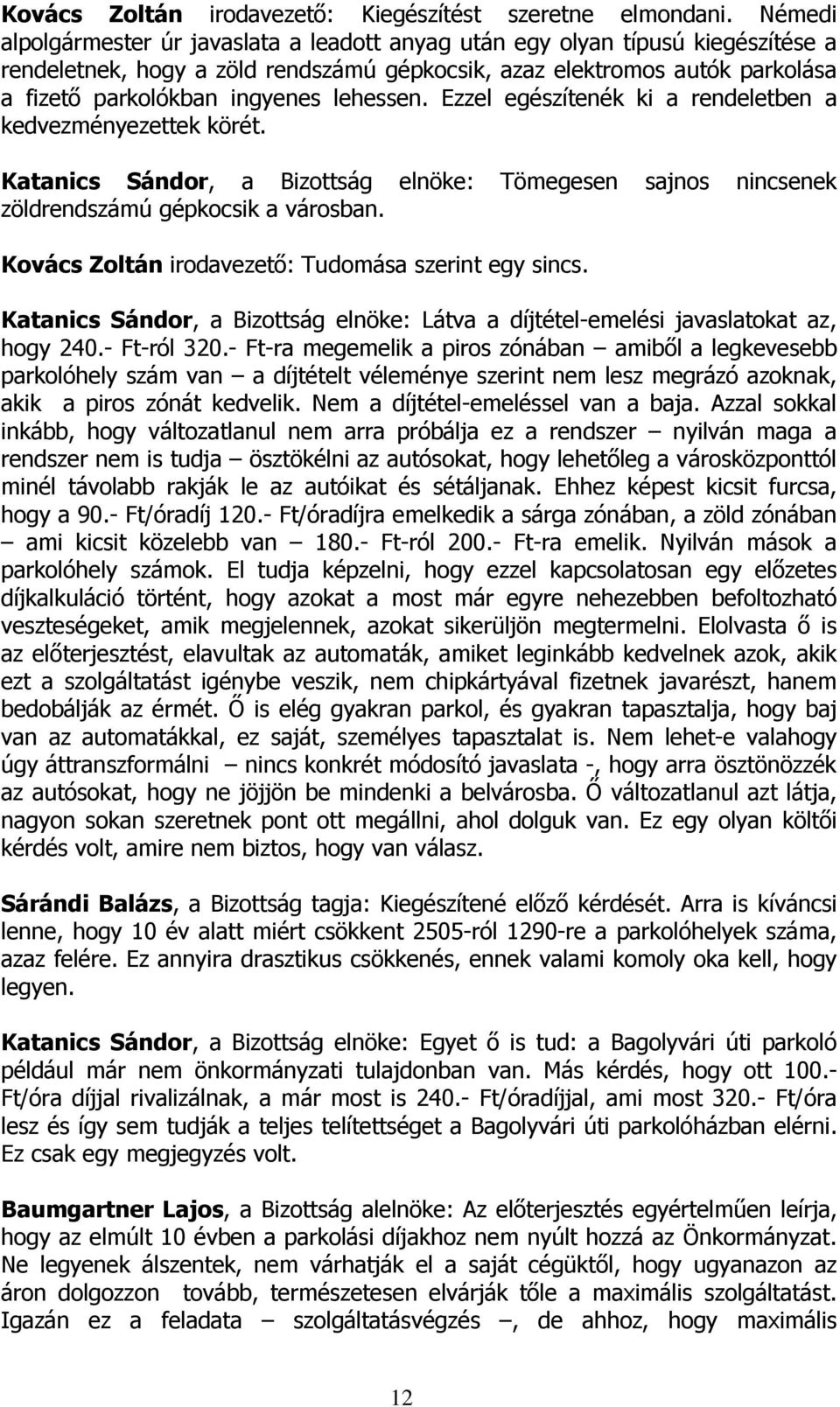 lehessen. Ezzel egészítenék ki a rendeletben a kedvezményezettek körét. Katanics Sándor, a Bizottság elnöke: Tömegesen sajnos nincsenek zöldrendszámú gépkocsik a városban.