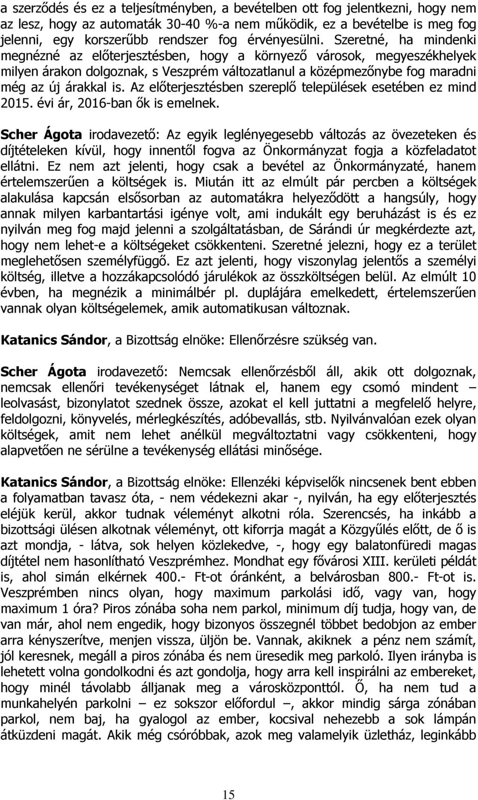 Szeretné, ha mindenki megnézné az előterjesztésben, hogy a környező városok, megyeszékhelyek milyen árakon dolgoznak, s Veszprém változatlanul a középmezőnybe fog maradni még az új árakkal is.