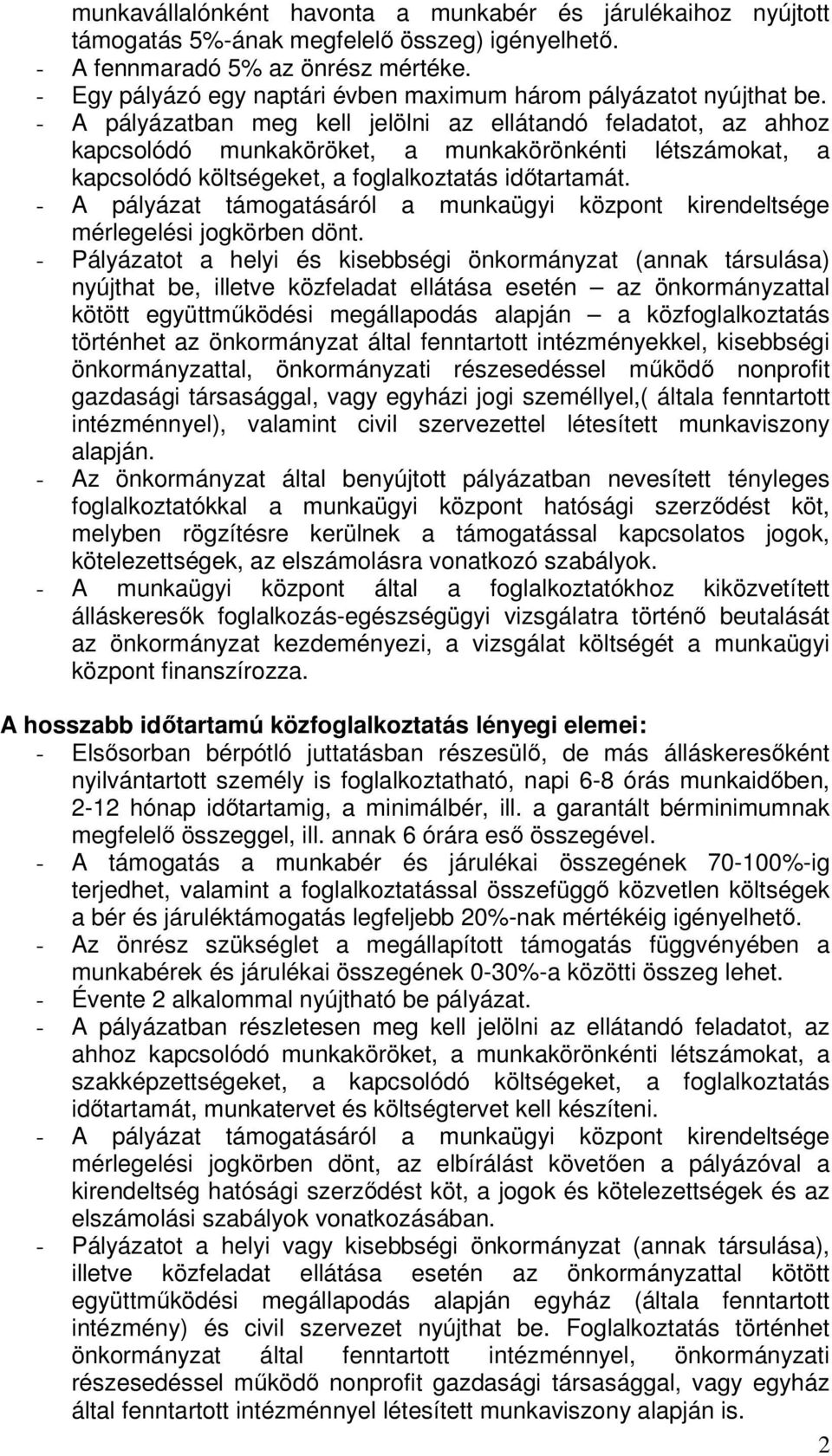 - A pályázatban meg kell jelölni az ellátandó feladatot, az ahhoz kapcsolódó munkaköröket, a munkakörönkénti létszámokat, a kapcsolódó költségeket, a foglalkoztatás idıtartamát.