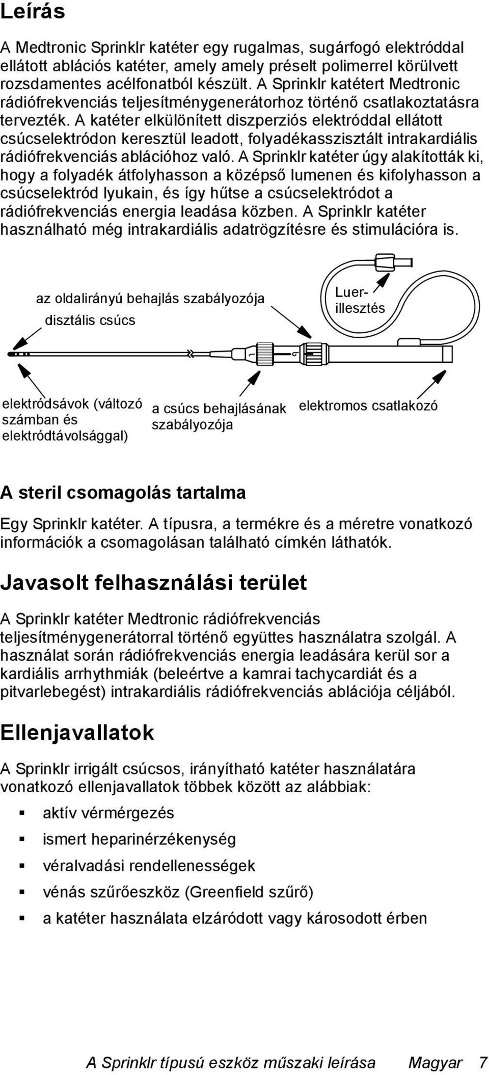 A katéter elkülönített diszperziós elektróddal ellátott csúcselektródon keresztül leadott, folyadékasszisztált intrakardiális rádiófrekvenciás ablációhoz való.