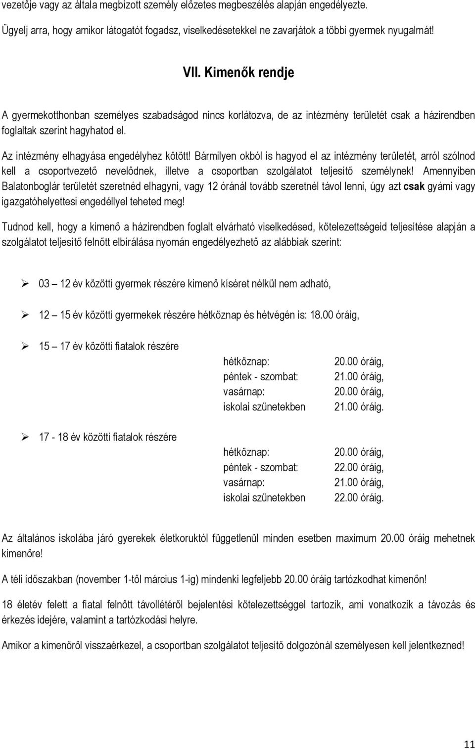 Bármilyen okból is hagyod el az intézmény területét, arról szólnod kell a csoportvezető nevelődnek, illetve a csoportban szolgálatot teljesítő személynek!