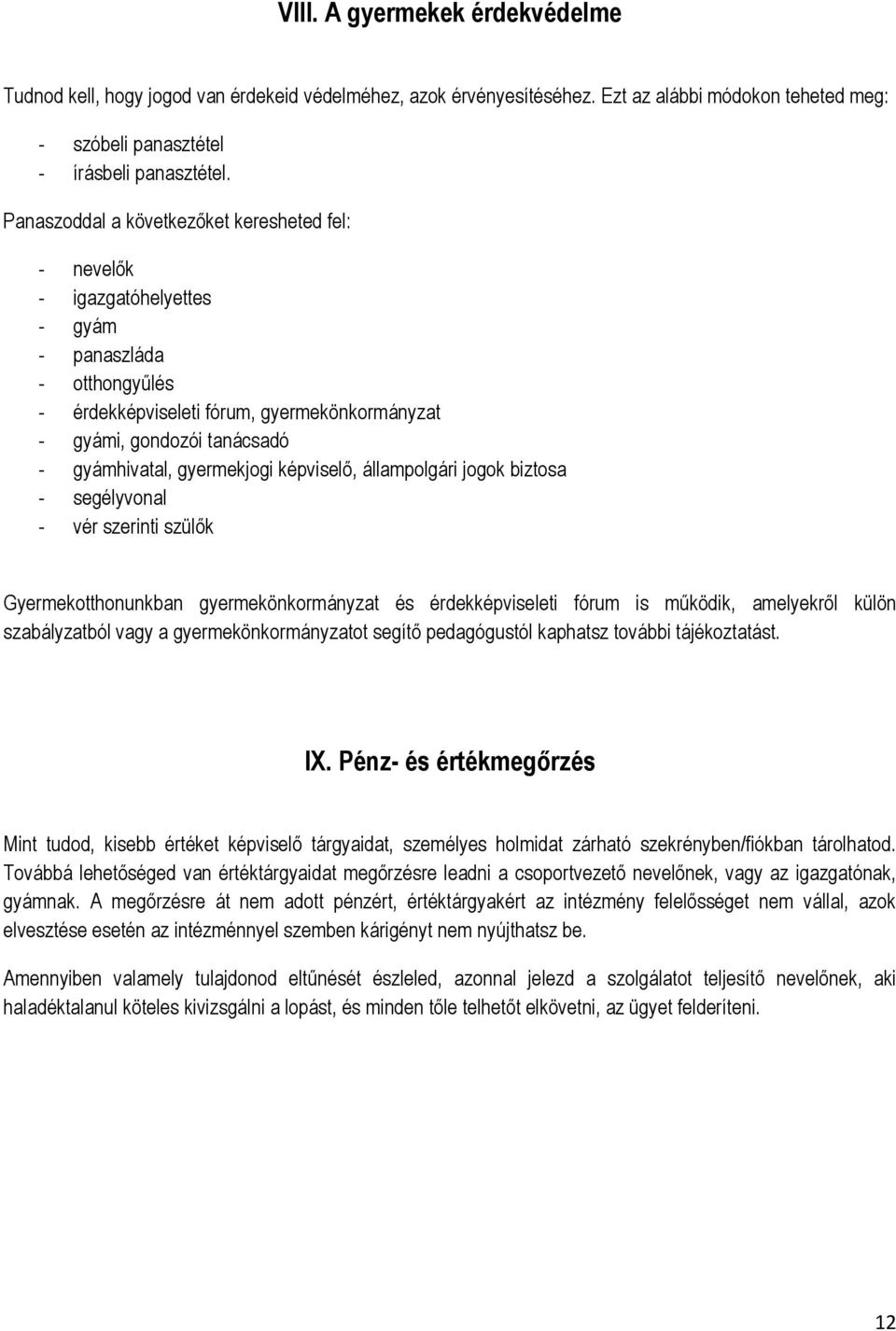 gyermekjogi képviselő, állampolgári jogok biztosa - segélyvonal - vér szerinti szülők Gyermekotthonunkban gyermekönkormányzat és érdekképviseleti fórum is működik, amelyekről külön szabályzatból vagy