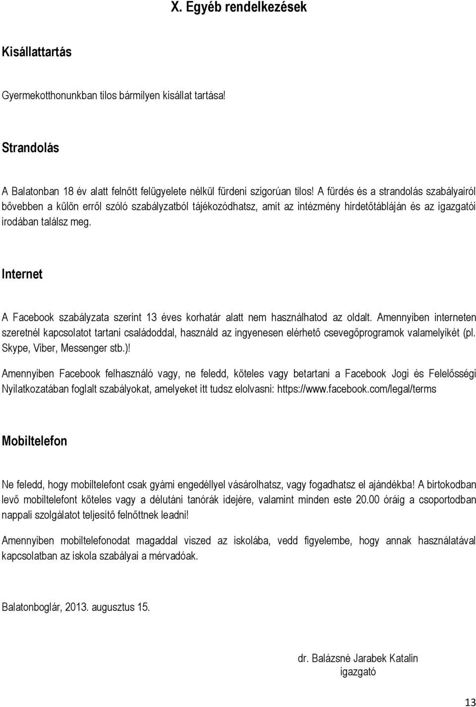 Internet A Facebook szabályzata szerint 13 éves korhatár alatt nem használhatod az oldalt.