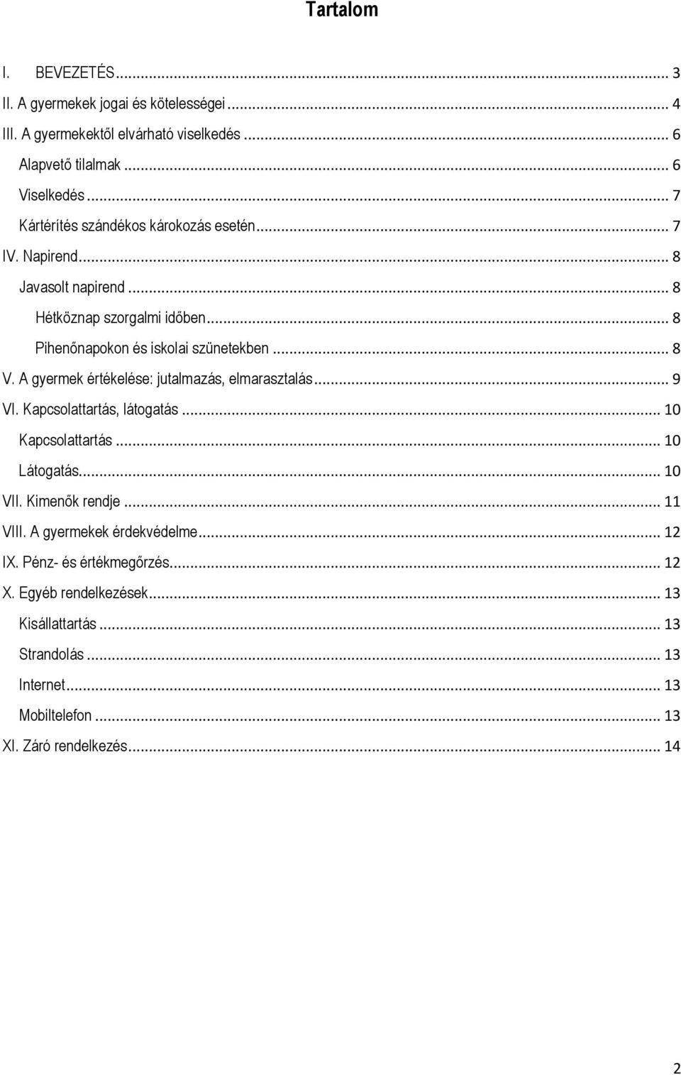 A gyermek értékelése: jutalmazás, elmarasztalás... 9 VI. Kapcsolattartás, látogatás... 10 Kapcsolattartás... 10 Látogatás... 10 VII. Kimenők rendje... 11 VIII.