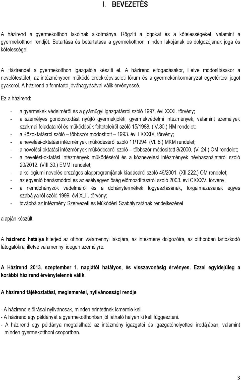 A házirend elfogadásakor, illetve módosításakor a nevelőtestület, az intézményben működő érdekképviseleti fórum és a gyermekönkormányzat egyetértési jogot gyakorol.