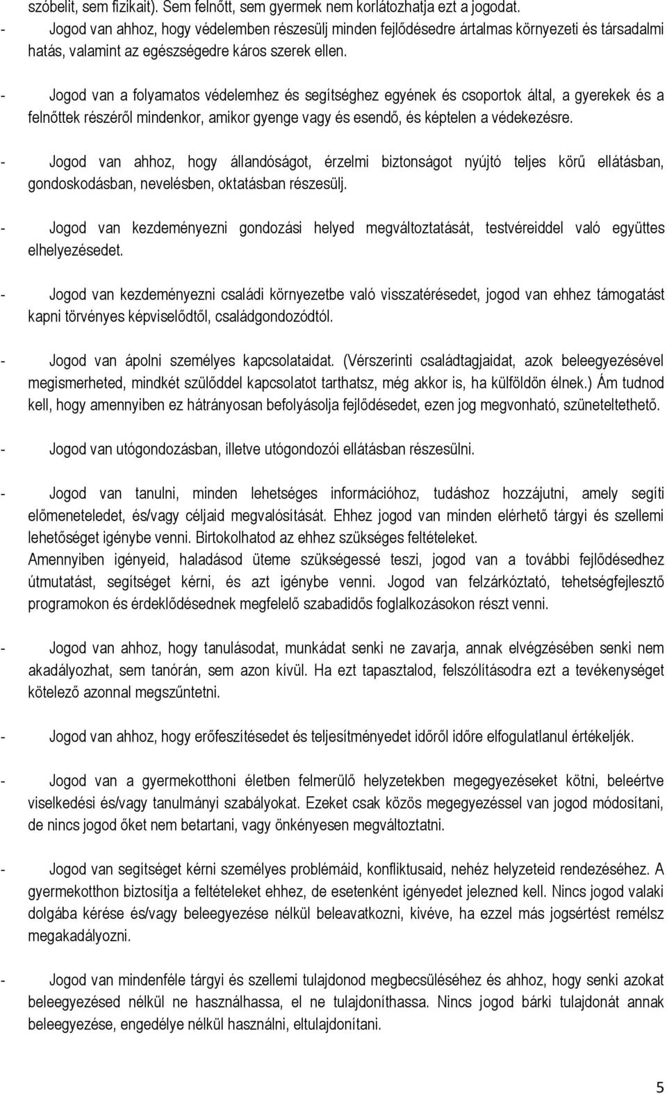 - Jogod van a folyamatos védelemhez és segítséghez egyének és csoportok által, a gyerekek és a felnőttek részéről mindenkor, amikor gyenge vagy és esendő, és képtelen a védekezésre.