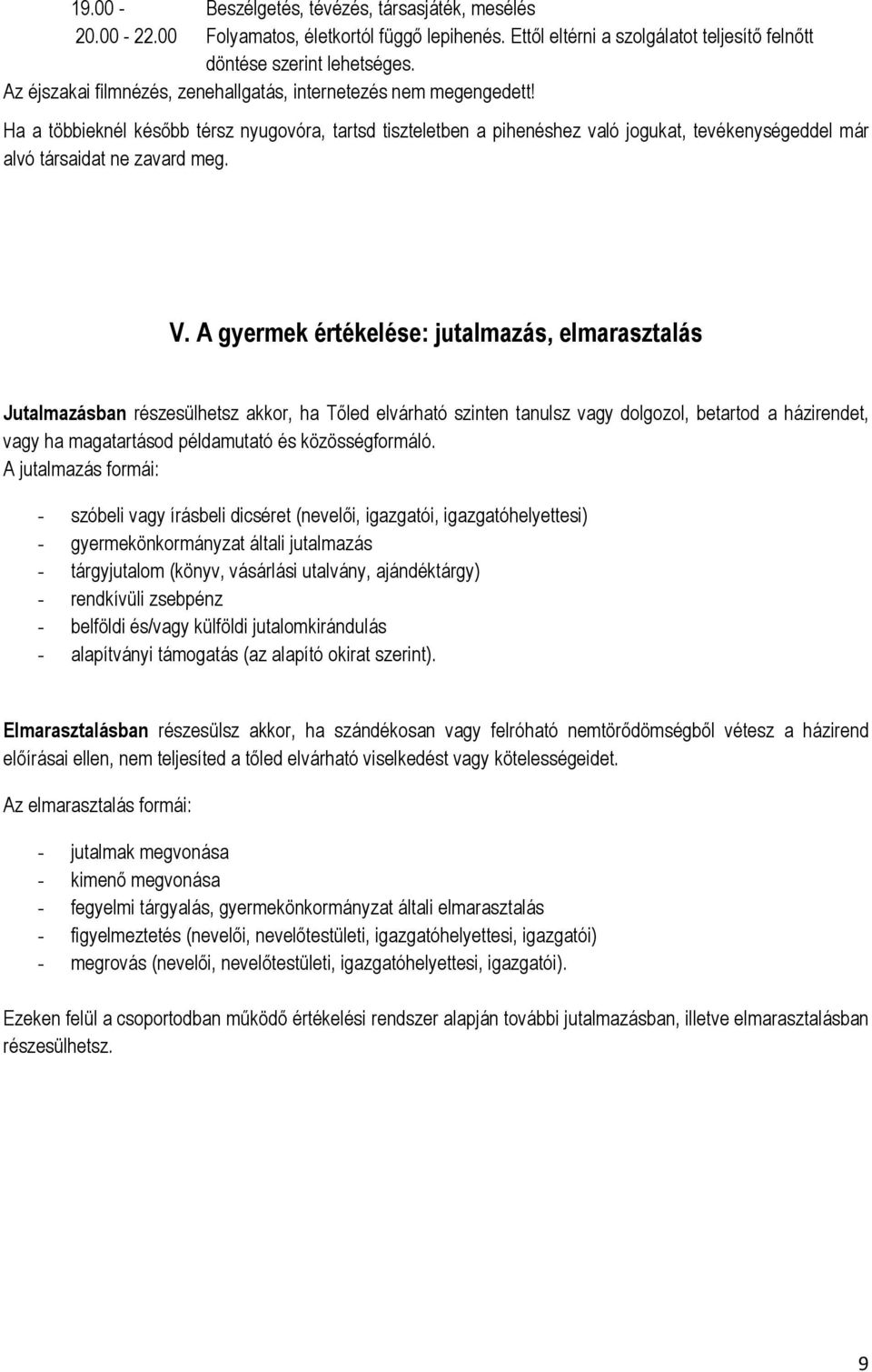 Ha a többieknél később térsz nyugovóra, tartsd tiszteletben a pihenéshez való jogukat, tevékenységeddel már alvó társaidat ne zavard meg. V.