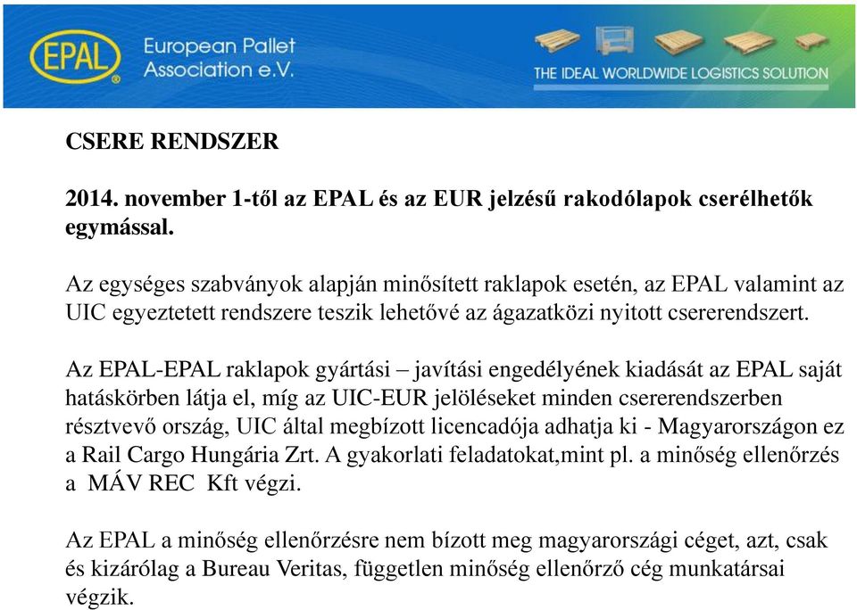 Az EPAL-EPAL raklapok gyártási javítási engedélyének kiadását az EPAL saját hatáskörben látja el, míg az UIC-EUR jelöléseket minden csererendszerben résztvevő ország, UIC által megbízott