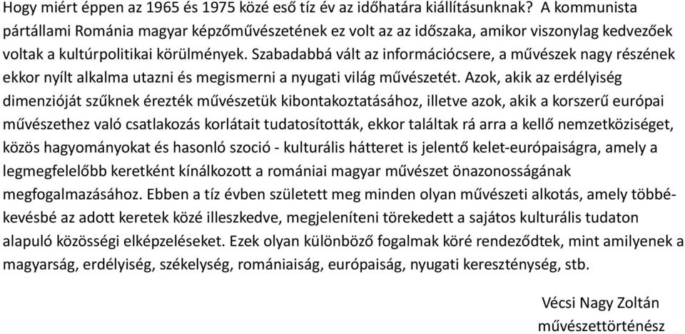 Szabadabbá vált az információcsere, a művészek nagy részének ekkor nyílt alkalma utazni és megismerni a nyugati világ művészetét.