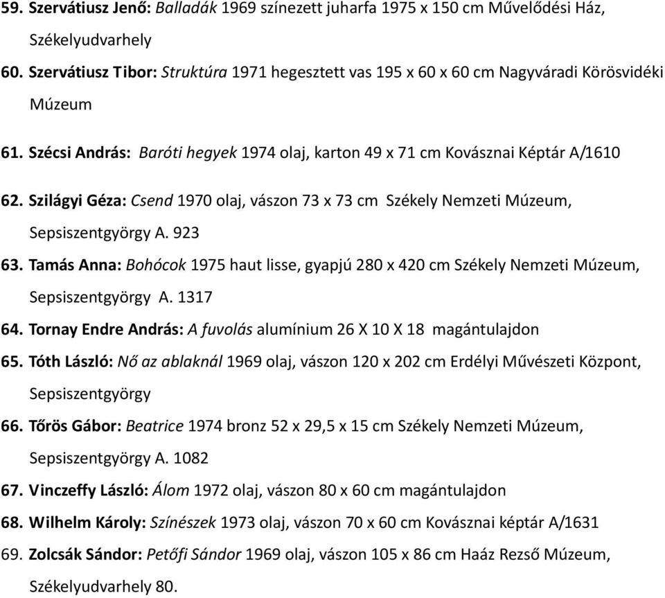 Tamás Anna: Bohócok 1975 haut lisse, gyapjú 280 x 420 cm Székely Nemzeti, Sepsiszentgyörgy A. 1317 64. Tornay Endre András: A fuvolás alumínium 26 X 10 X 18 magántulajdon 65.