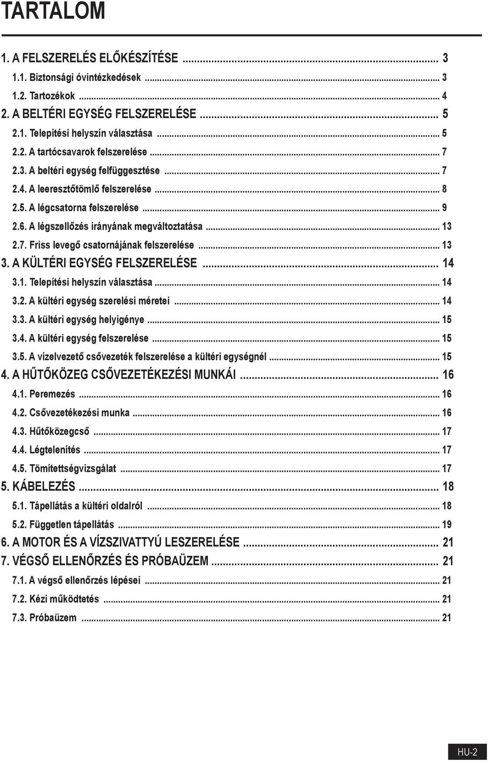 .. 13 3. A KÜLTÉRI EGYSÉG FELSZERELÉSE... 14 3.1. Telepítési helyszín választása... 14 3.2. A kültéri egység szerelési méretei... 14 3.3. A kültéri egység helyigénye... 15 3.4. A kültéri egység felszerelése.