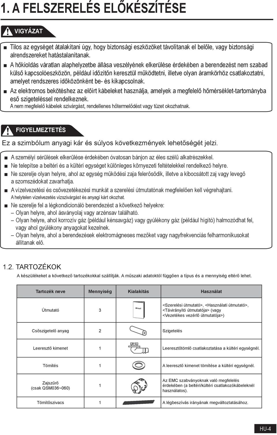 csatlakoztatni, amelyet rendszeres időközönként be- és kikapcsolnak. Az elektromos bekötéshez az előírt kábeleket használja, amelyek a megfelelő hőmérséklet-tartományba eső szigeteléssel rendelkeznek.