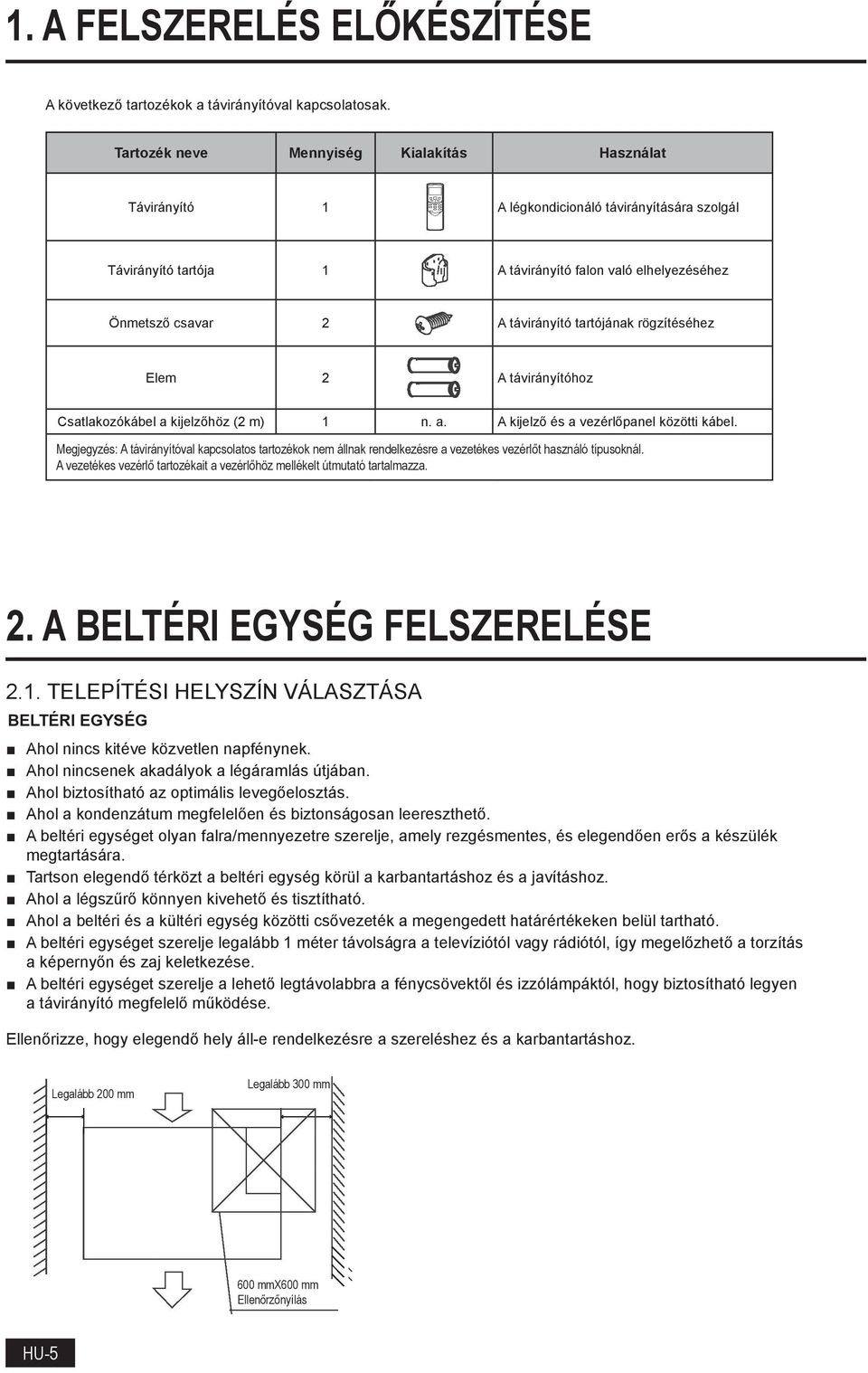 tartójának rögzítéséhez Elem 2 A távirányítóhoz Csatlakozókábel a kijelzőhöz (2 m) 1 n. a. A kijelző és a vezérlőpanel közötti kábel.