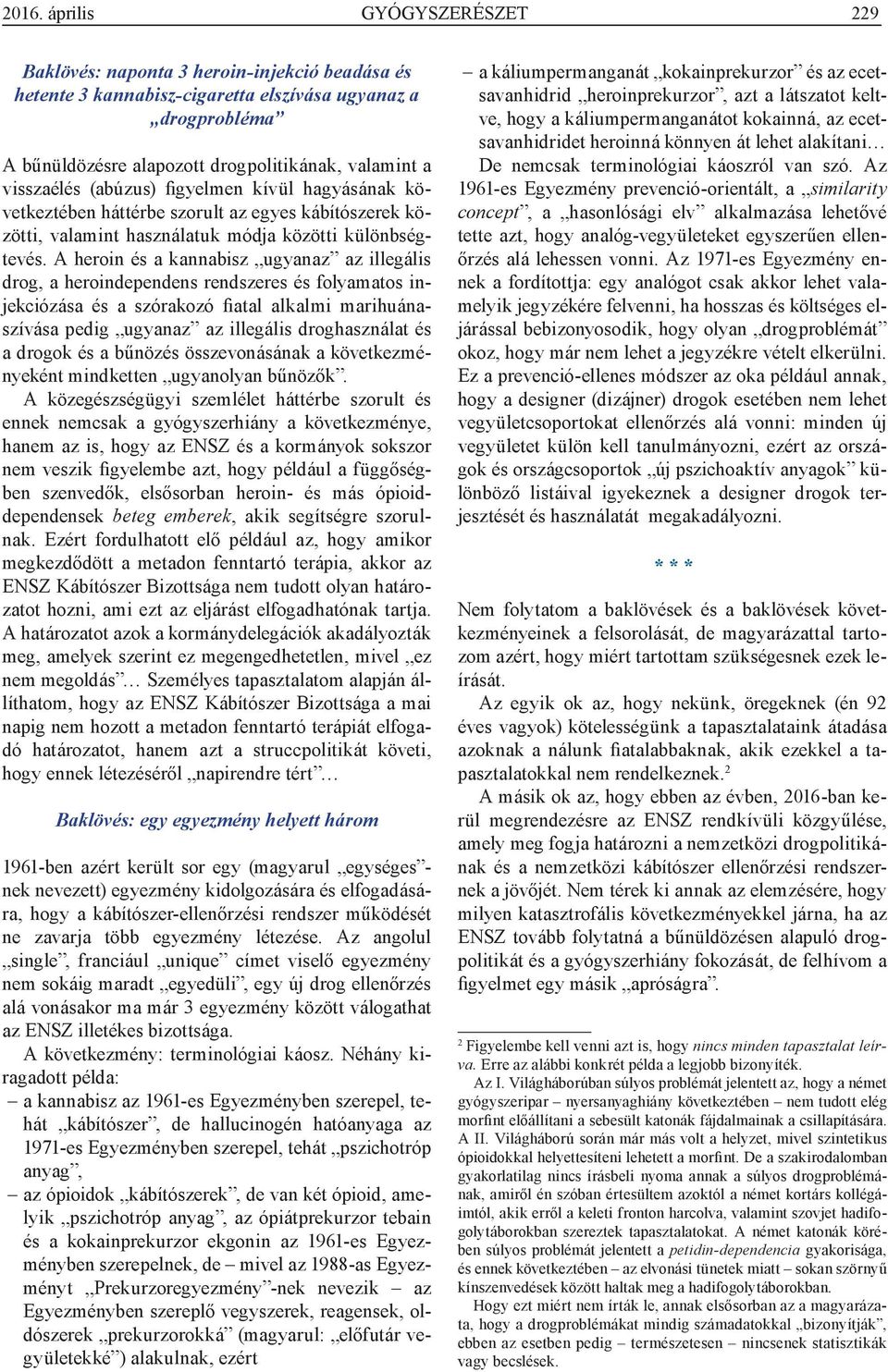 A heroin és a kannabisz ugyanaz az illegális drog, a heroindependens rendszeres és folyamatos injekciózása és a szórakozó fiatal alkalmi marihuánaszívása pedig ugyanaz az illegális droghasználat és a