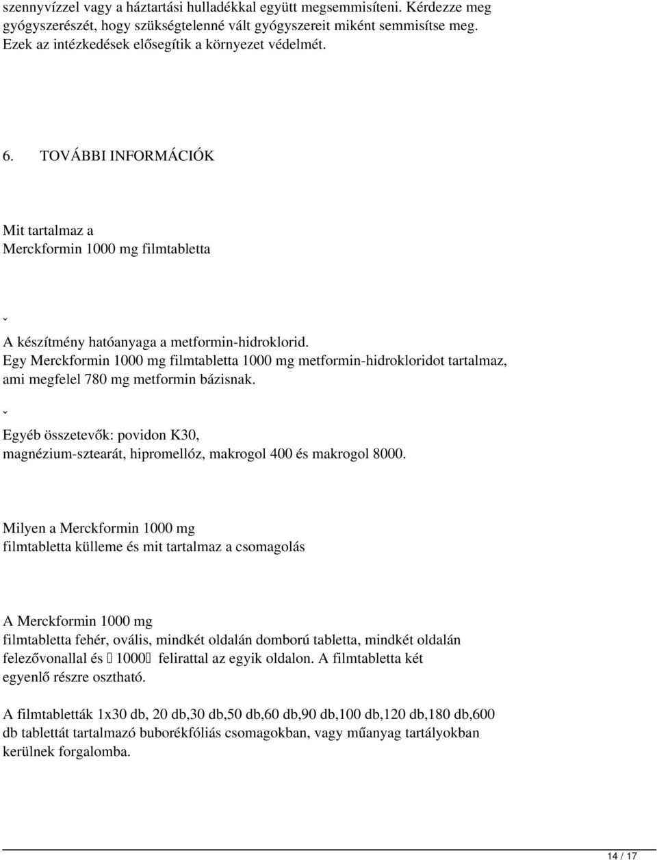 Egy Merckformin 1000 mg filmtabletta 1000 mg metformin-hidrokloridot tartalmaz, ami megfelel 780 mg metformin bázisnak.