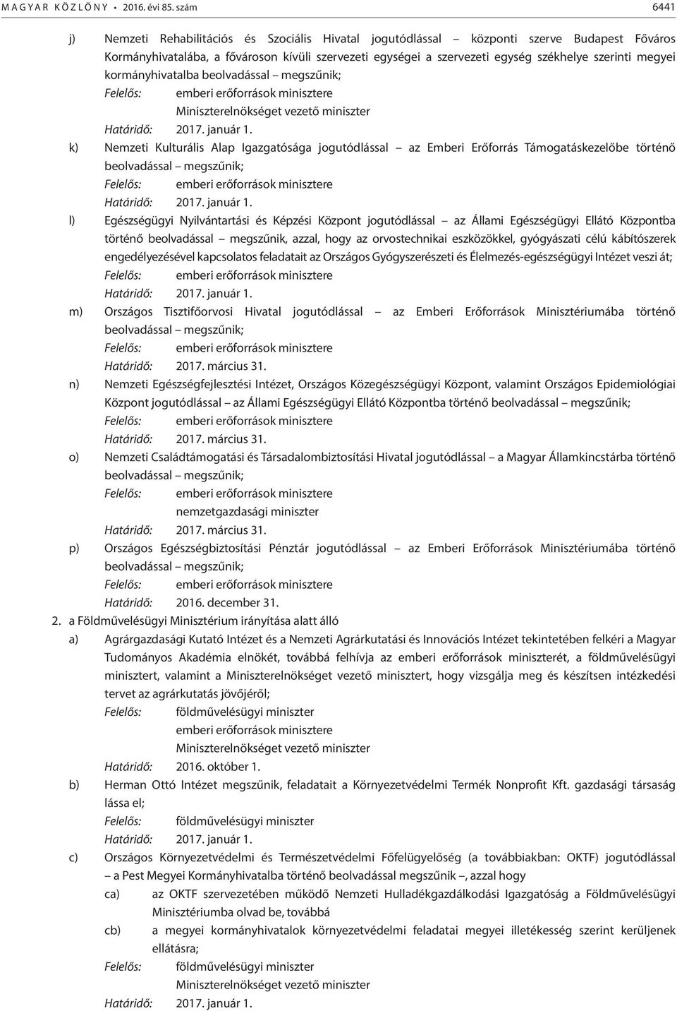 szerinti megyei kormányhivatalba beolvadással megszűnik; Miniszterelnökséget vezető miniszter k) Nemzeti Kulturális Alap Igazgatósága jogutódlással az Emberi Erőforrás Támogatáskezelőbe történő