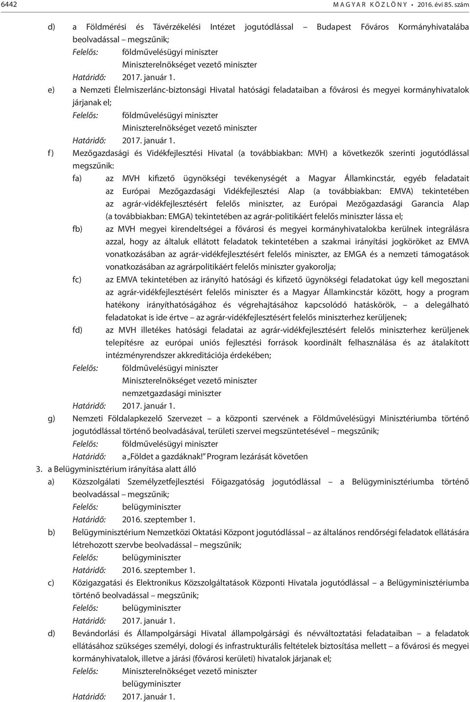 Nemzeti Élelmiszerlánc-biztonsági Hivatal hatósági feladataiban a fővárosi és megyei kormányhivatalok járjanak el; Felelős: földművelésügyi miniszter Miniszterelnökséget vezető miniszter f)