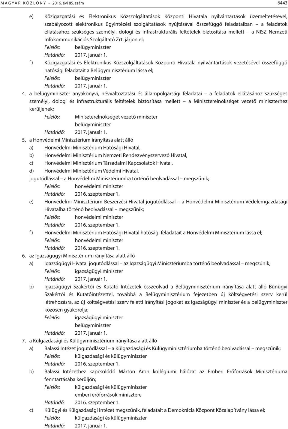 feladataiban a feladatok ellátásához szükséges személyi, dologi és infrastrukturális feltételek biztosítása mellett a NISZ Nemzeti Infokommunikációs Szolgáltató Zrt.