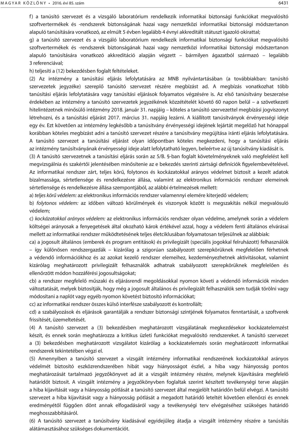 informatikai biztonsági módszertanon alapuló tanúsítására vonatkozó, az elmúlt 5 évben legalább 4 évnyi akkreditált státuszt igazoló okirattal; g) a tanúsító szervezet és a vizsgáló laboratórium
