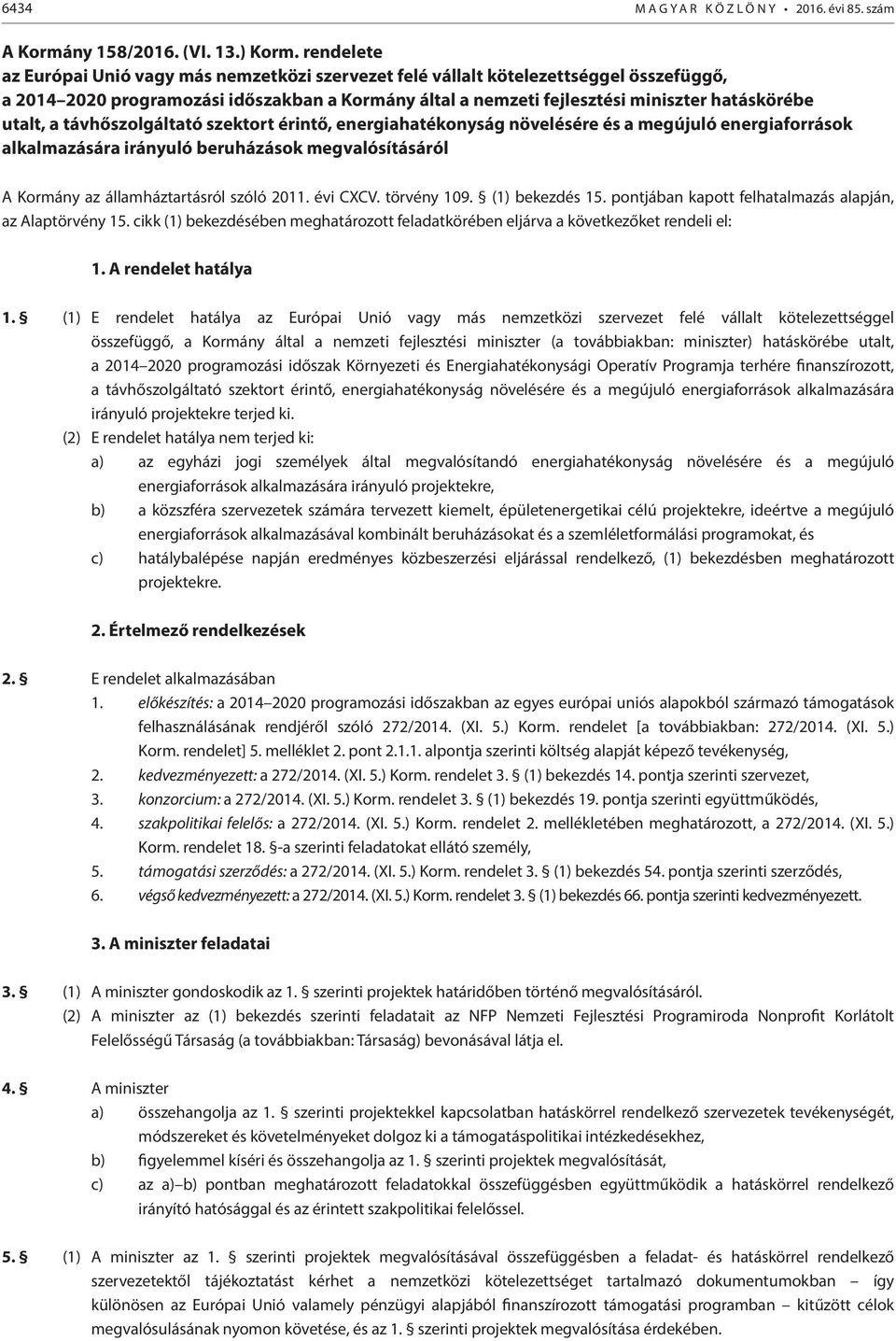 utalt, a távhőszolgáltató szektort érintő, energiahatékonyság növelésére és a megújuló energiaforrások alkalmazására irányuló beruházások megvalósításáról A Kormány az államháztartásról szóló 2011.