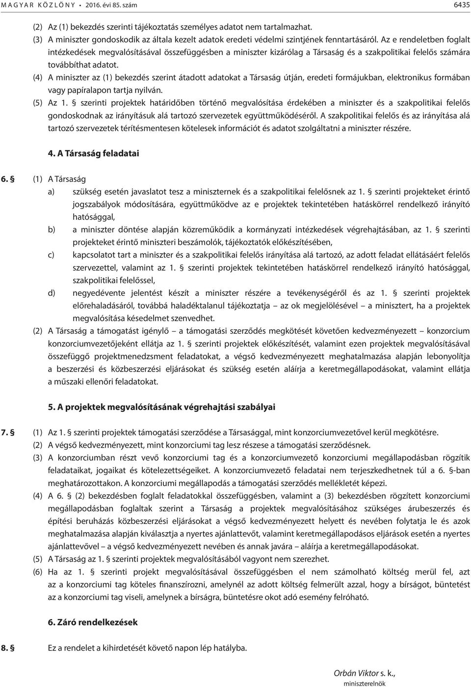 Az e rendeletben foglalt intézkedések megvalósításával összefüggésben a miniszter kizárólag a Társaság és a szakpolitikai felelős számára továbbíthat adatot.