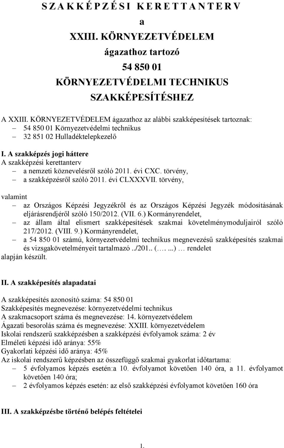 A szakképzés jogi háttere A szakképzési kerettanterv a nemzeti köznevelésről szóló 2011. évi CXC. törvény, a szakképzésről szóló 2011. évi CLXXXVII.