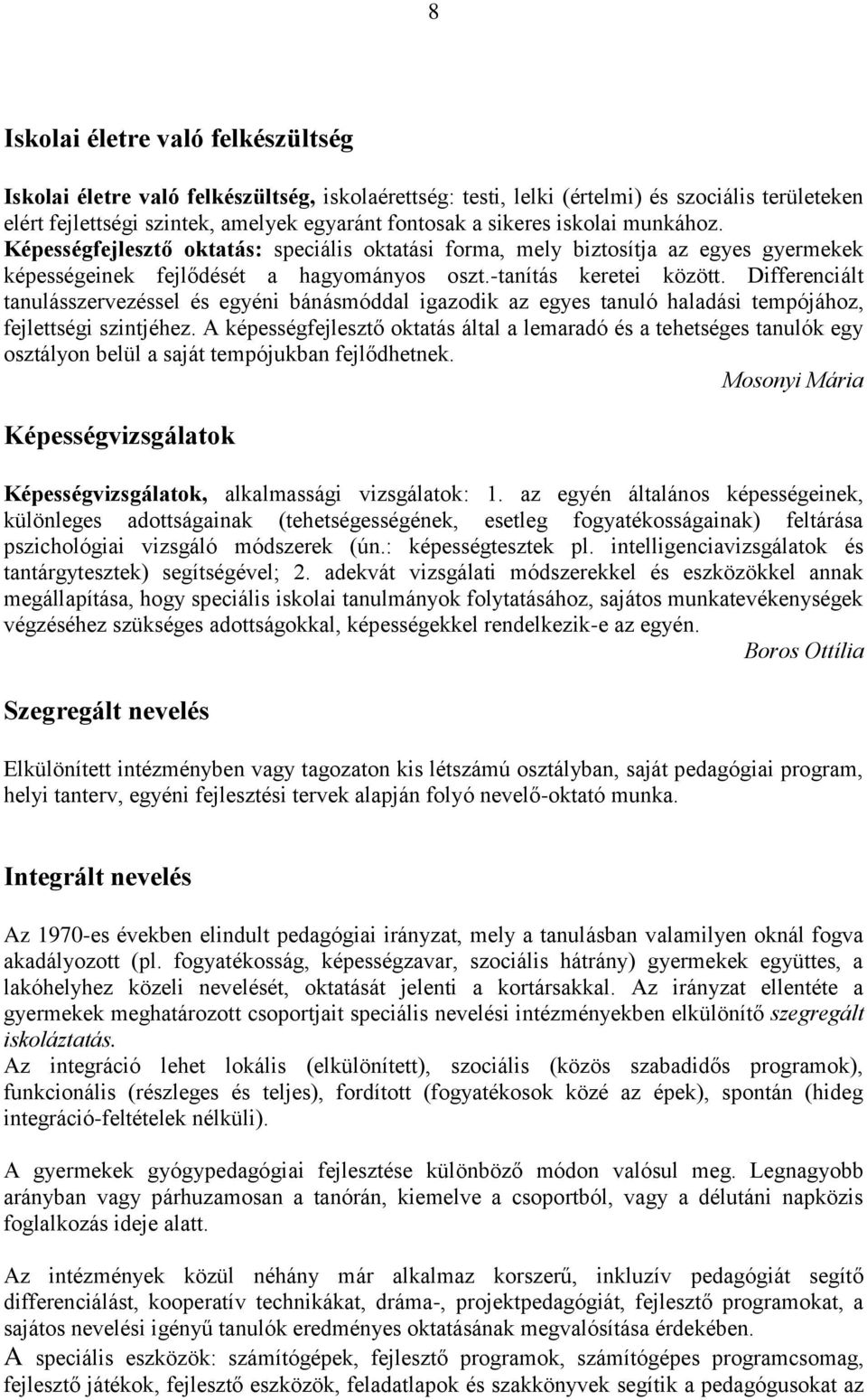 Differenciált tanulásszervezéssel és egyéni bánásmóddal igazodik az egyes tanuló haladási tempójához, fejlettségi szintjéhez.