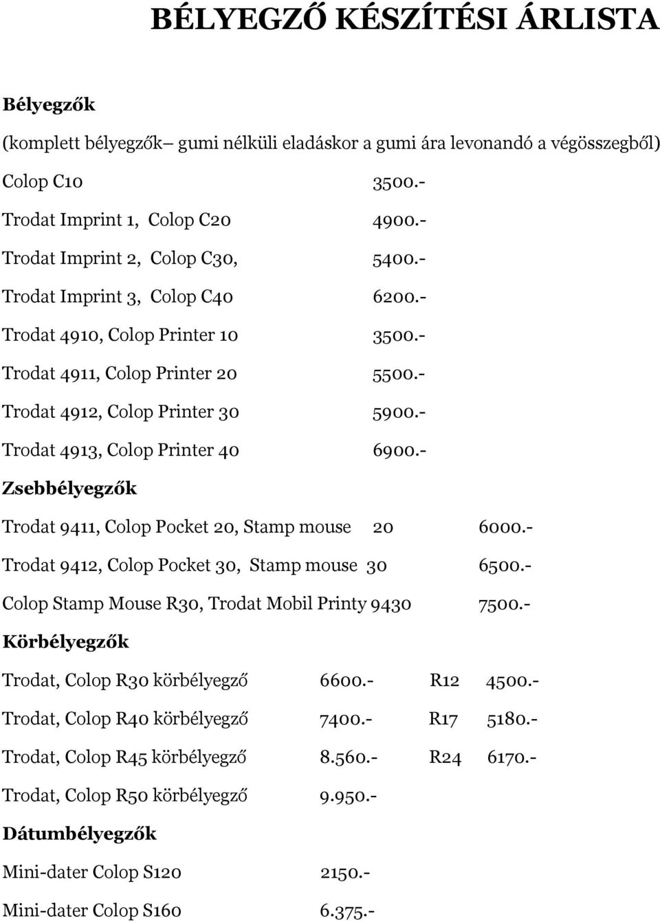 - Trodat 4913, Colop Printer 40 6900.- Zsebbélyegzők Trodat 9411, Colop Pocket 20, Stamp mouse 20 6000.- Trodat 9412, Colop Pocket 30, Stamp mouse 30 6500.