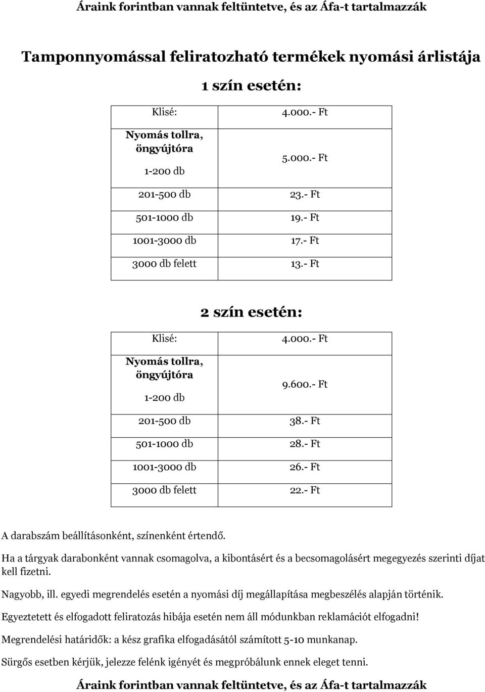 - Ft A darabszám beállításonként, színenként értendő. Ha a tárgyak darabonként vannak csomagolva, a kibontásért és a becsomagolásért megegyezés szerinti díjat kell fizetni. Nagyobb, ill.