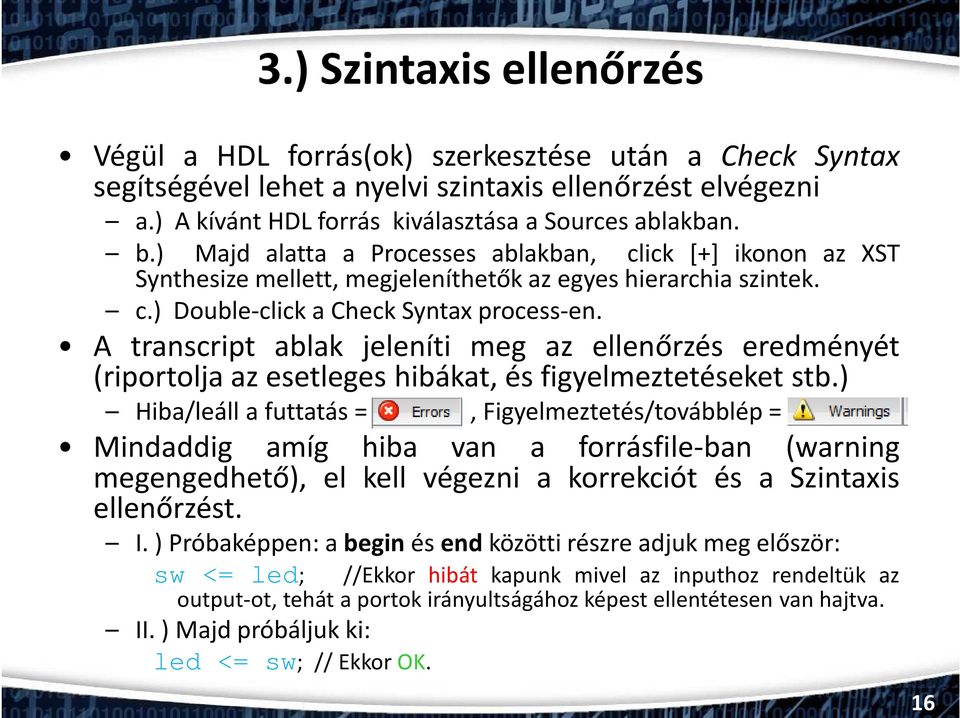 A transcript ablak jeleníti meg az ellenőrzés eredményét (riportolja az esetleges hibákat, és figyelmeztetéseket stb.) Hiba/leáll a futtatás = vörös X, Figyelmeztetés/továbblép = sárga!