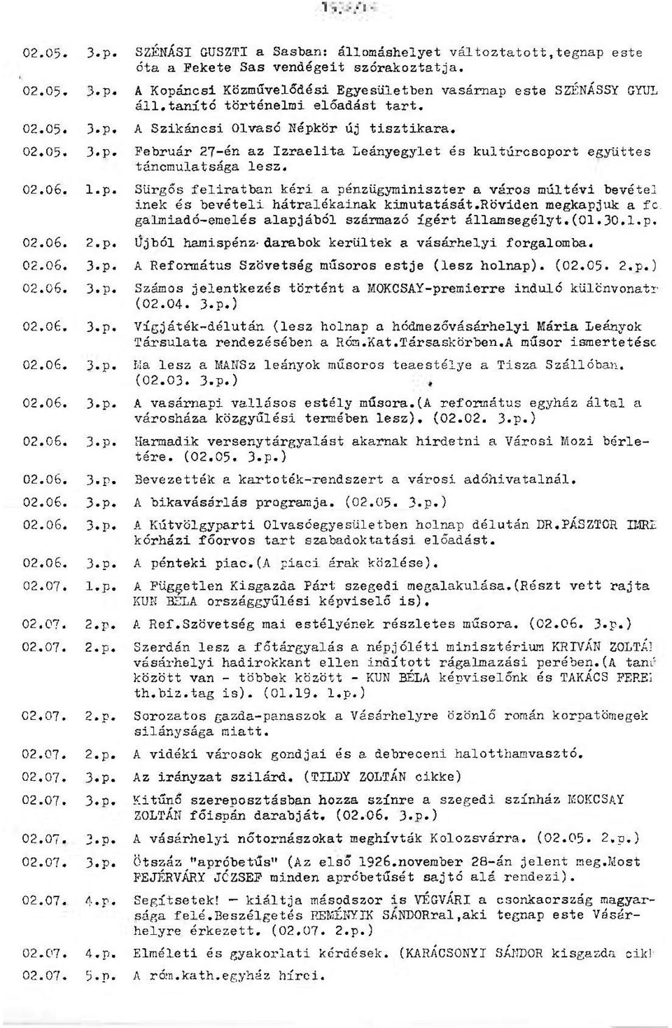 röviden megkapjuk: a fc. galmiadó-emelés alapjából származó ígért államsegélyt.(01.30.l.p. 02.06. 2.p. Újból hamispénz-darabok kerültek a vásárhelyi forgalomba. 02.06. 3«p.