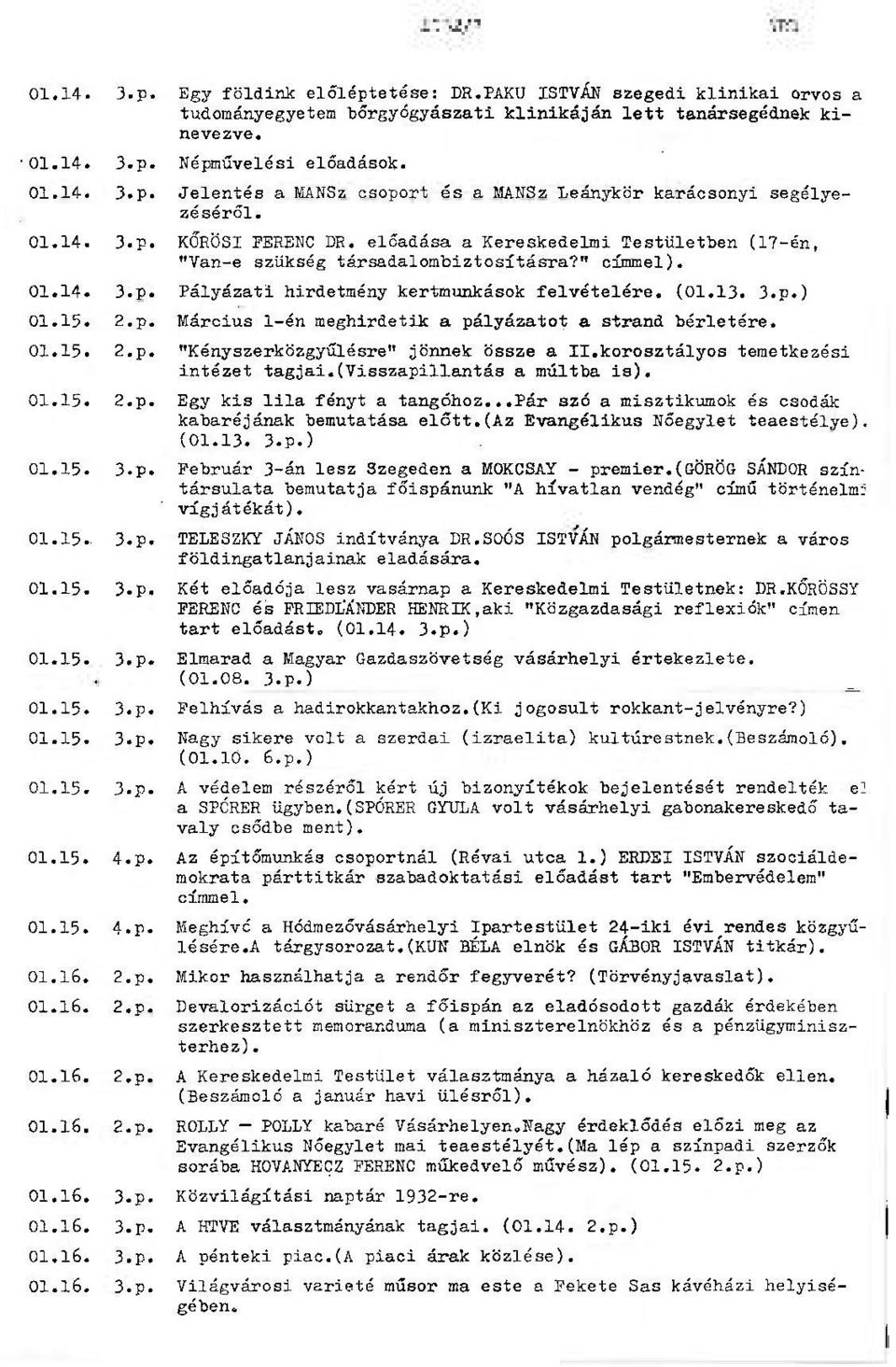 15. 2.p. Március 1-én meghirdetik a pályázatot a strand bérletére. 01.15. 2.p. "Kényszerközgyűlésre" jönnek össze a II.korosztályos temetkezési intézet tagjai.(visszapillantás a múltba is). 01.15. 2.p. Egy kis lila fényt a tangóhoz.
